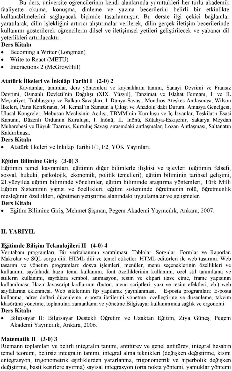 Bu derste ilgi çekici bağlamlar yaratılarak, dilin işlekliğini artırıcı alıştırmalar verilerek, dilin gerçek iletişim becerilerinde kullanımı gösterilerek öğrencilerin dilsel ve iletişimsel yetileri