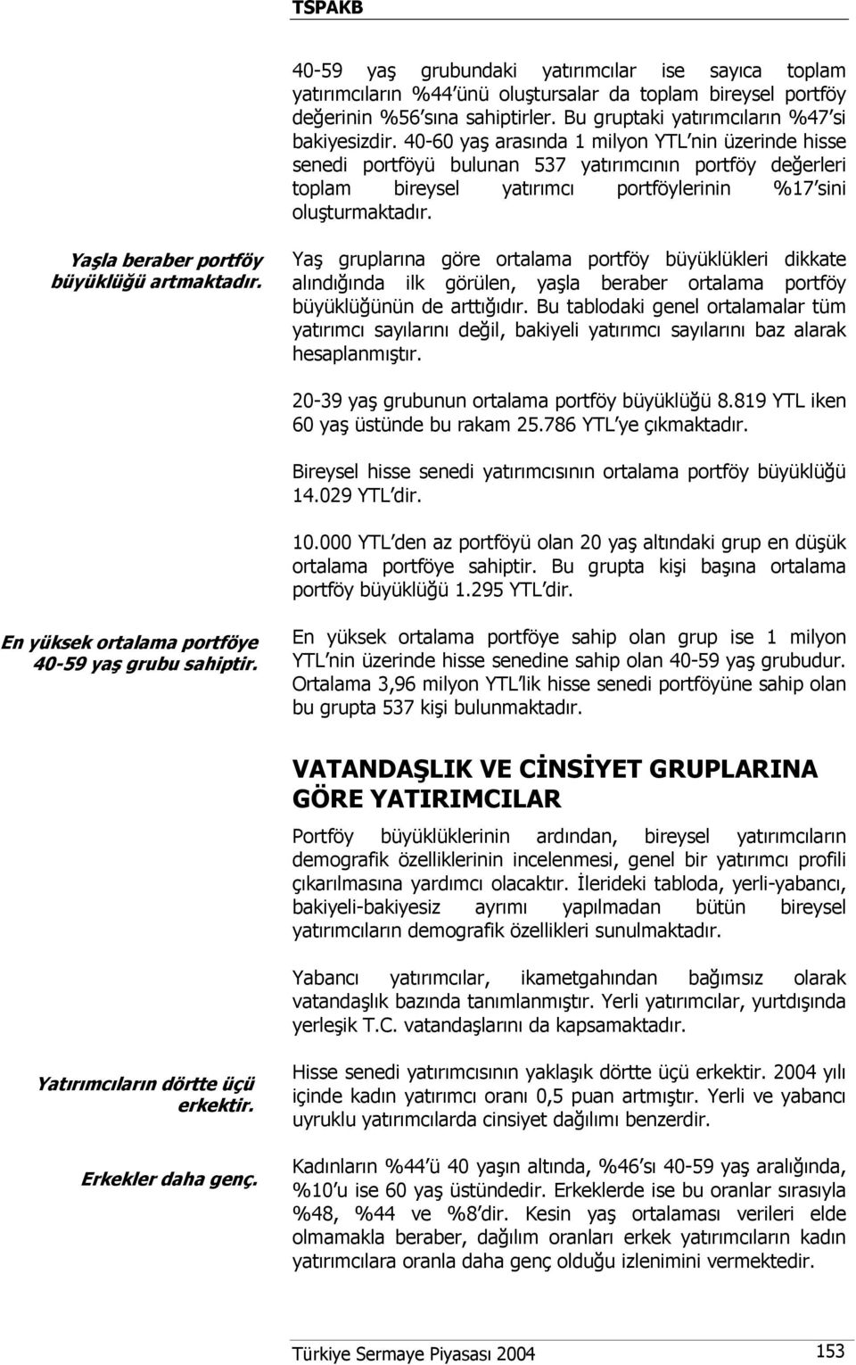 Yaşla beraber portföy büyüklüğü artmaktadır. Yaş gruplarına göre ortalama portföy büyüklükleri dikkate alındığında ilk görülen, yaşla beraber ortalama portföy büyüklüğünün de arttığıdır.