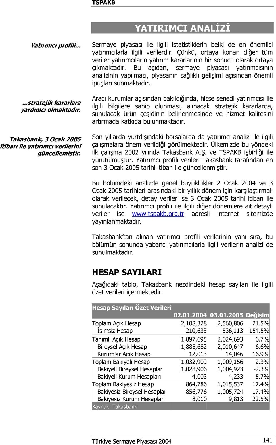 Çünkü, ortaya konan diğer tüm veriler yatırımcıların yatırım kararlarının bir sonucu olarak ortaya çıkmaktadır.