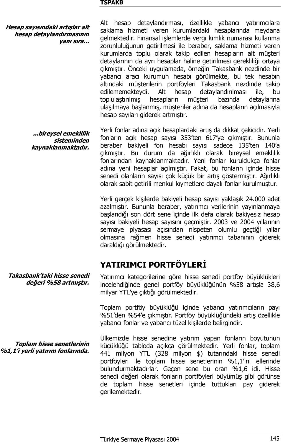 Finansal işlemlerde vergi kimlik numarası kullanma zorunluluğunun getirilmesi ile beraber, saklama hizmeti veren kurumlarda toplu olarak takip edilen hesapların alt müşteri detaylarının da ayrı