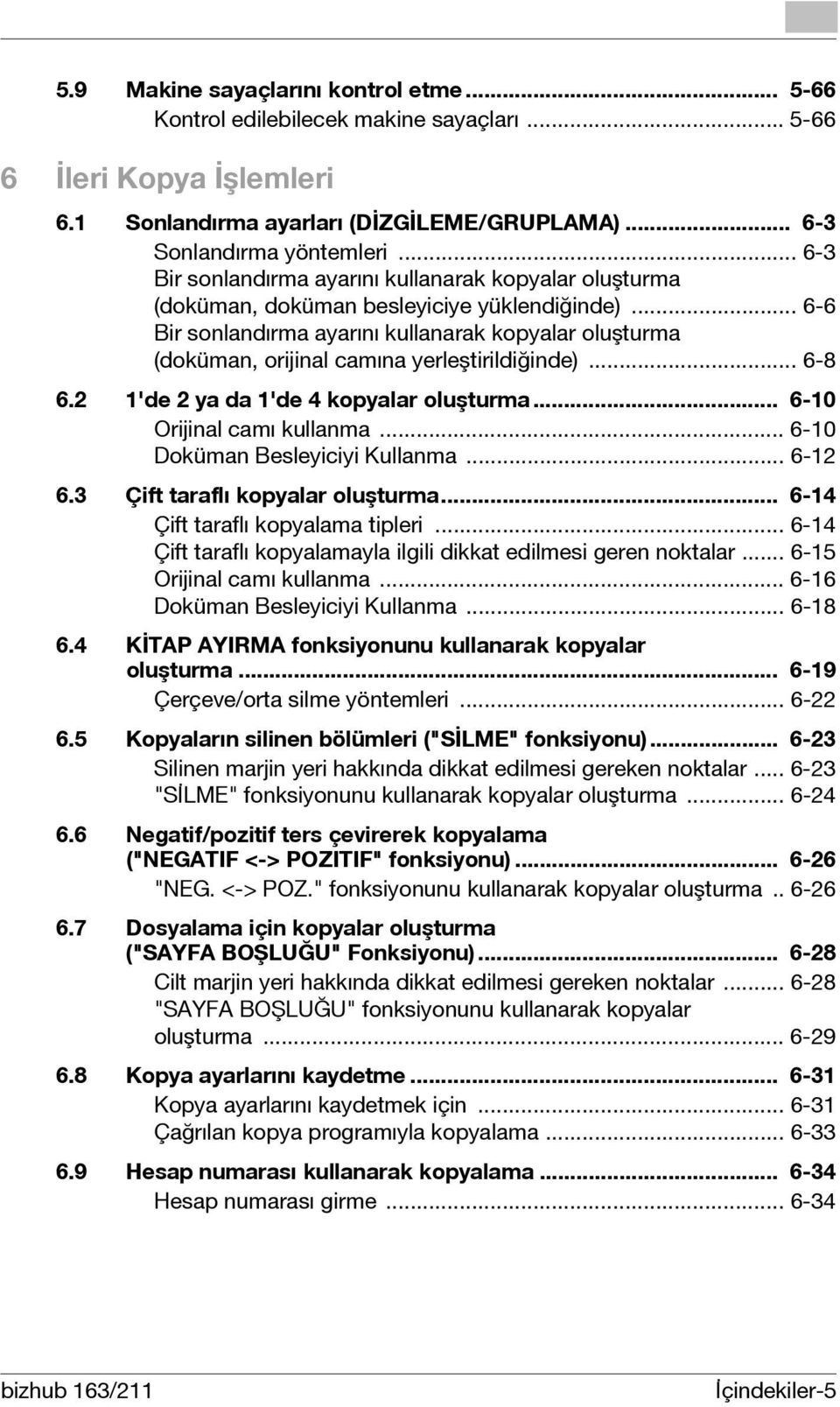 .. 6-6 Bir sonlandırma ayarını kullanarak kopyalar oluşturma (doküman, orijinal camına yerleştirildiğinde)... 6-8 6.2 1'de 2 ya da 1'de 4 kopyalar oluşturma... 6-10 Orijinal camı kullanma.