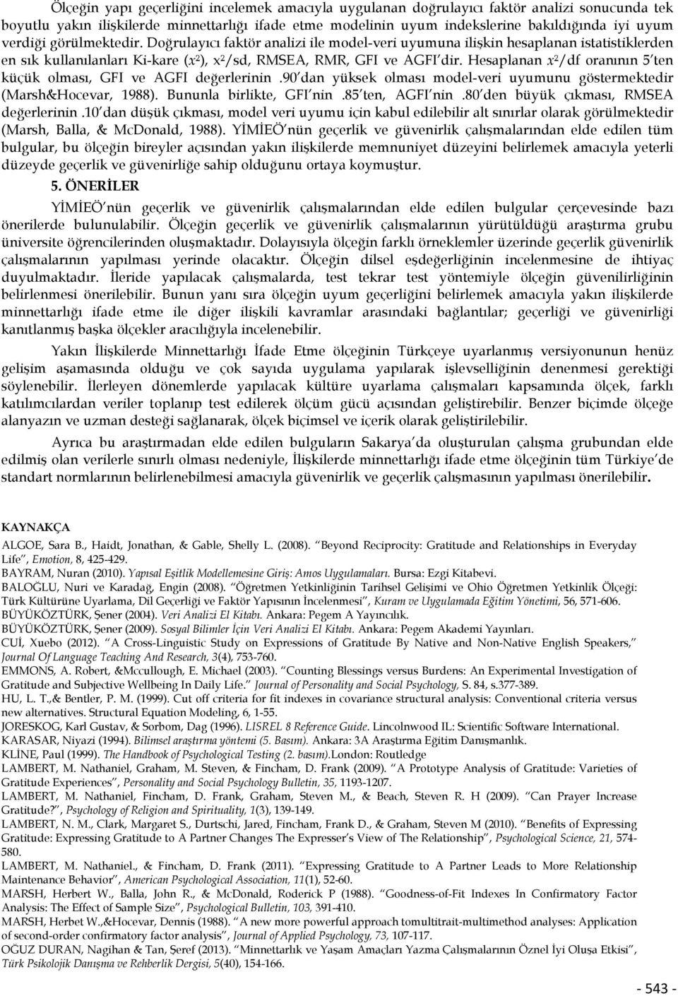 Hesaplanan x²/df oranının 5 ten küçük olması, GFI ve AGFI değerlerinin.90 dan yüksek olması model-veri uyumunu göstermektedir (Marsh&Hocevar, 1988). Bununla birlikte, GFI nin.85 ten, AGFI nin.