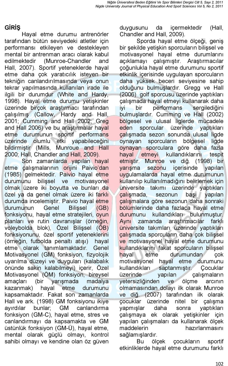 Hayal etme durumu yetişkinler üzerinde birçok araştırmacı tarafından çalışılmış (Callow, Hardy and Hall, 2001; Cumming and Hall 2002; Greg and Hall 2006) ve bu araştırmalar hayal etme durumunun