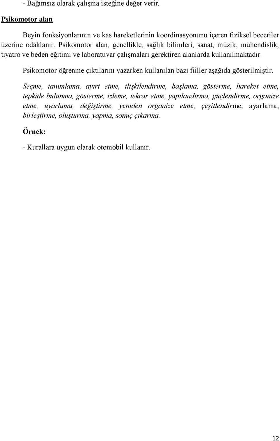 Psikomotor öğrenme çıktılarını yazarken kullanılan bazı fiiller aşağıda gösterilmiştir.