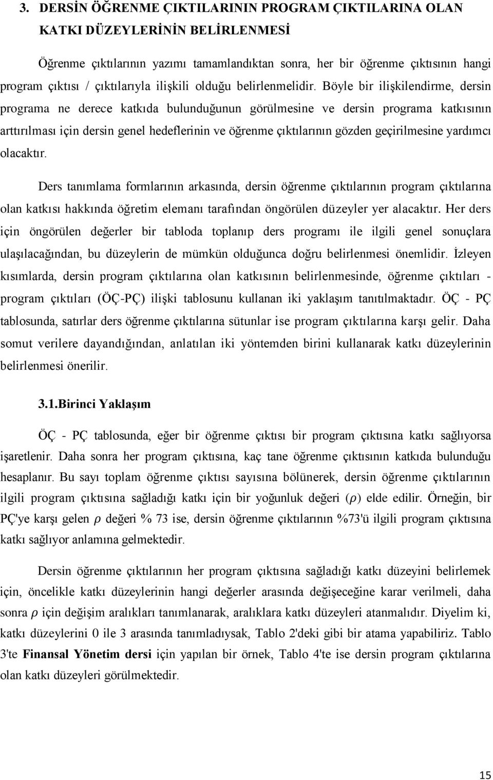 Böyle bir ilişkilendirme, dersin programa ne derece katkıda bulunduğunun görülmesine ve dersin programa katkısının arttırılması için dersin genel hedeflerinin ve öğrenme çıktılarının gözden