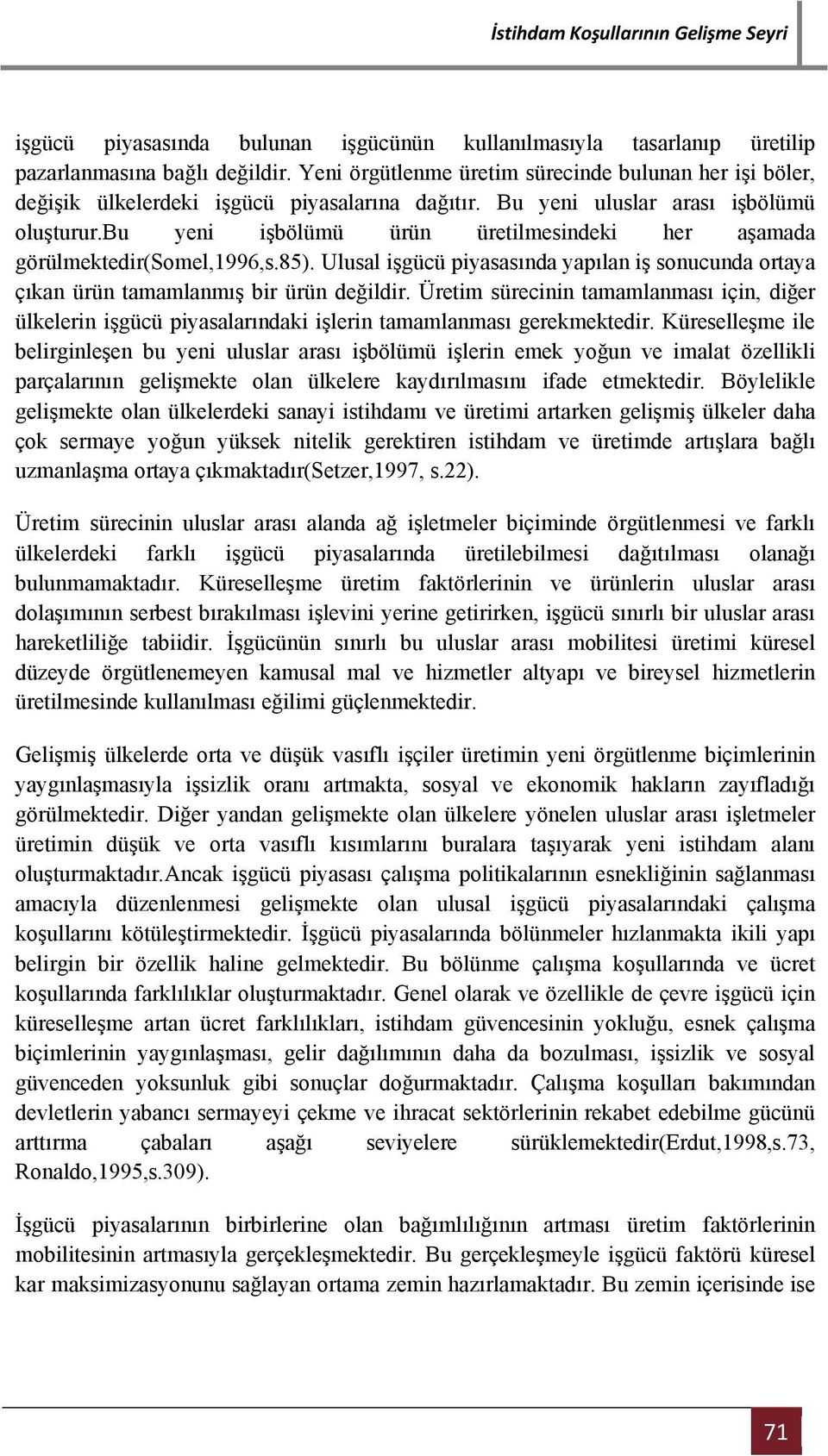 bu yeni işbölümü ürün üretilmesindeki her aşamada görülmektedir(somel,1996,s.85). Ulusal işgücü piyasasında yapılan iş sonucunda ortaya çıkan ürün tamamlanmış bir ürün değildir.