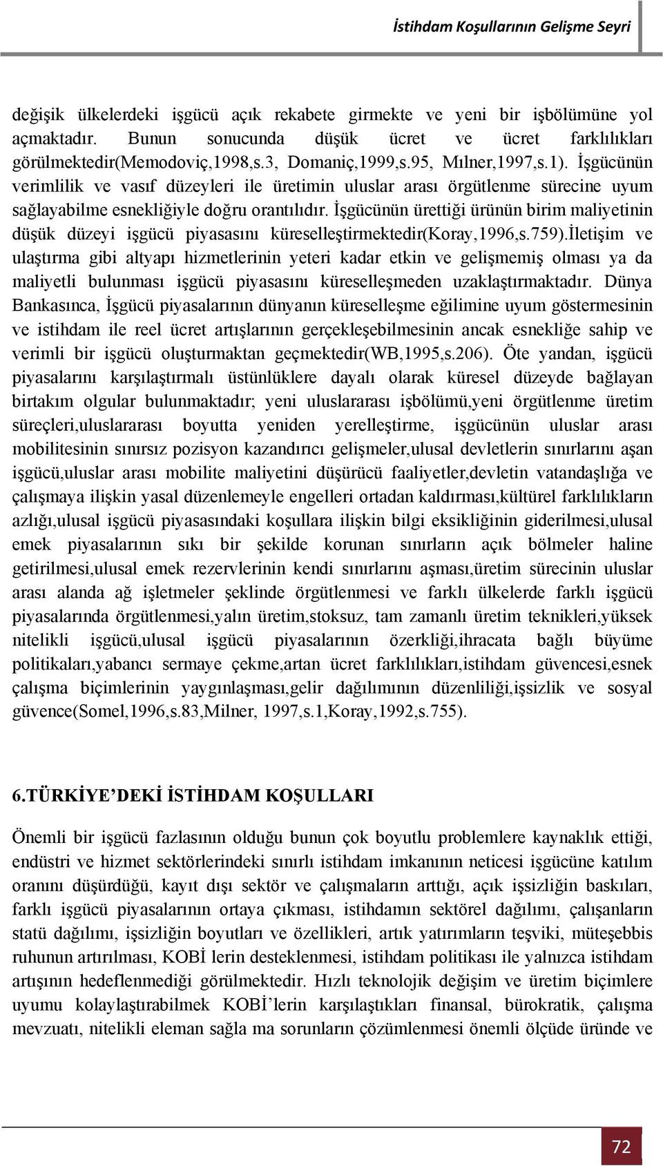 İşgücünün ürettiği ürünün birim maliyetinin düşük düzeyi işgücü piyasasını küreselleştirmektedir(koray,1996,s.759).