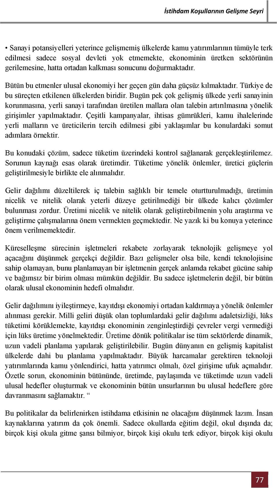 Bugün pek çok gelişmiş ülkede yerli sanayinin korunmasına, yerli sanayi tarafından üretilen mallara olan talebin artırılmasına yönelik girişimler yapılmaktadır.