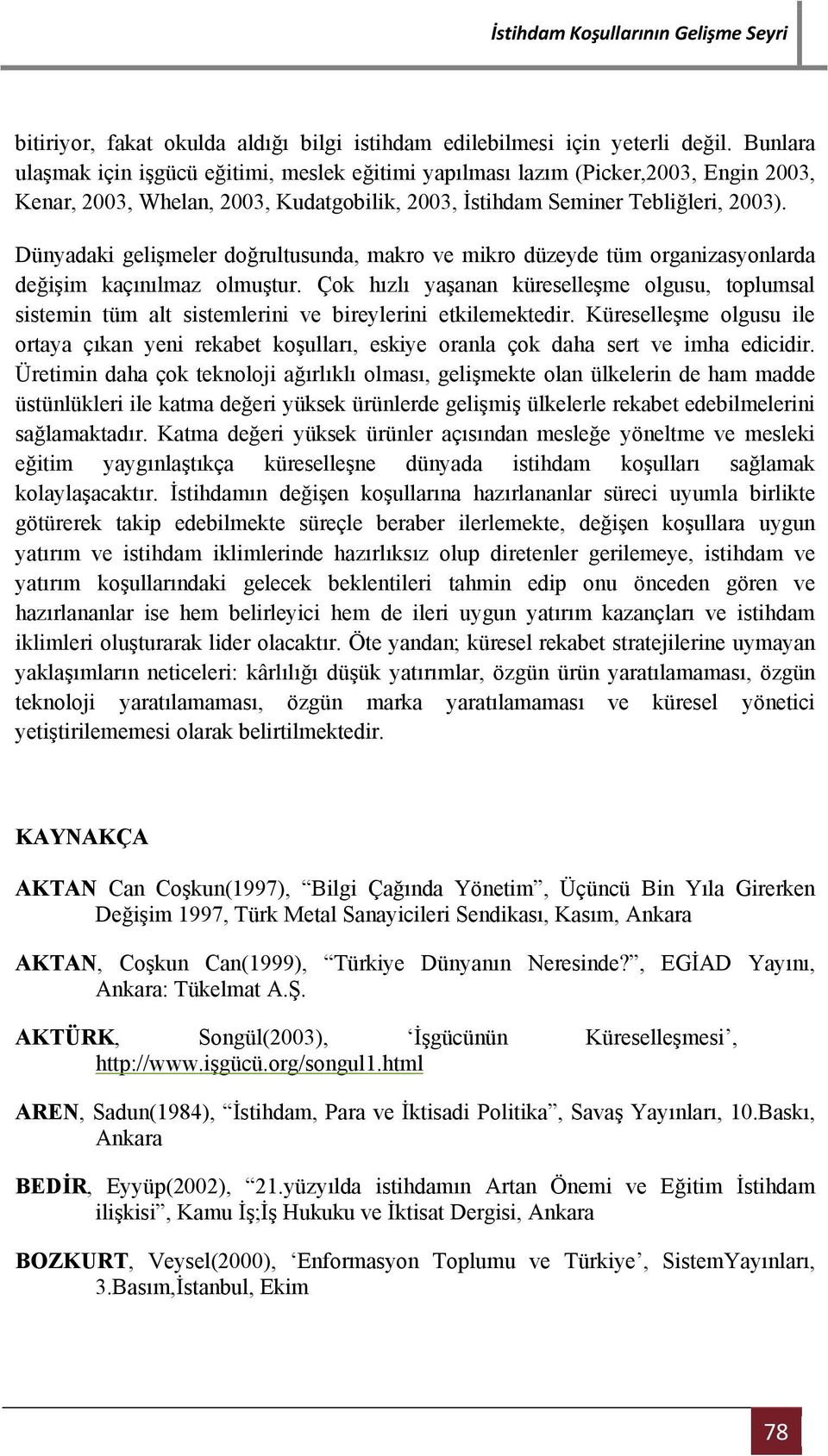 Dünyadaki gelişmeler doğrultusunda, makro ve mikro düzeyde tüm organizasyonlarda değişim kaçınılmaz olmuştur.