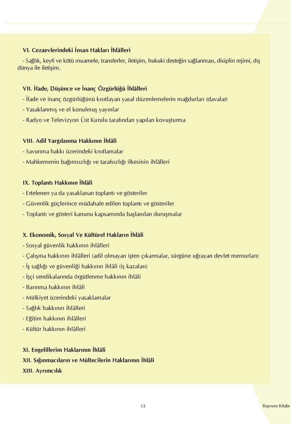 tarafından yapılan kovuşturma VIII. Adil Yargılanma Hakkının İhlâli - Savunma hakkı üzerindeki kısıtlamalar - Mahkemenin bağımsızlığı ve tarafsızlığı ilkesinin ihlâlleri IX.