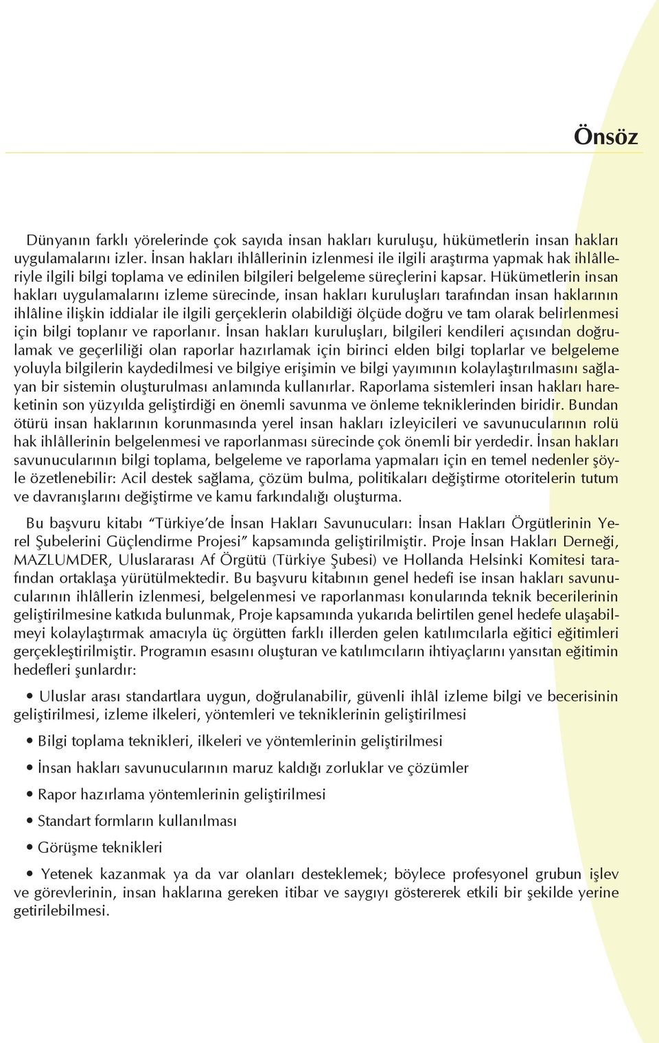 Hükümetlerin insan hakları uygulamalarını izleme sürecinde, insan hakları kuruluşları tarafından insan haklarının ihlâline ilişkin iddialar ile ilgili gerçeklerin olabildiği ölçüde doğru ve tam