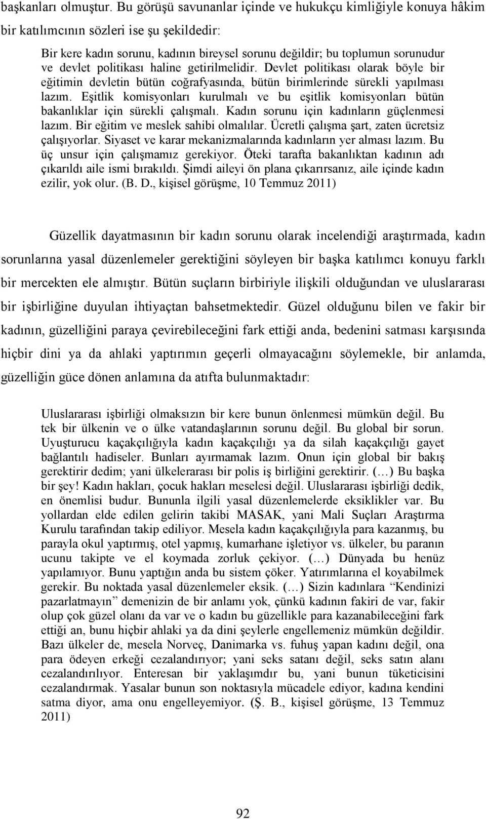 politikası haline getirilmelidir. Devlet politikası olarak böyle bir eğitimin devletin bütün coğrafyasında, bütün birimlerinde sürekli yapılması lazım.