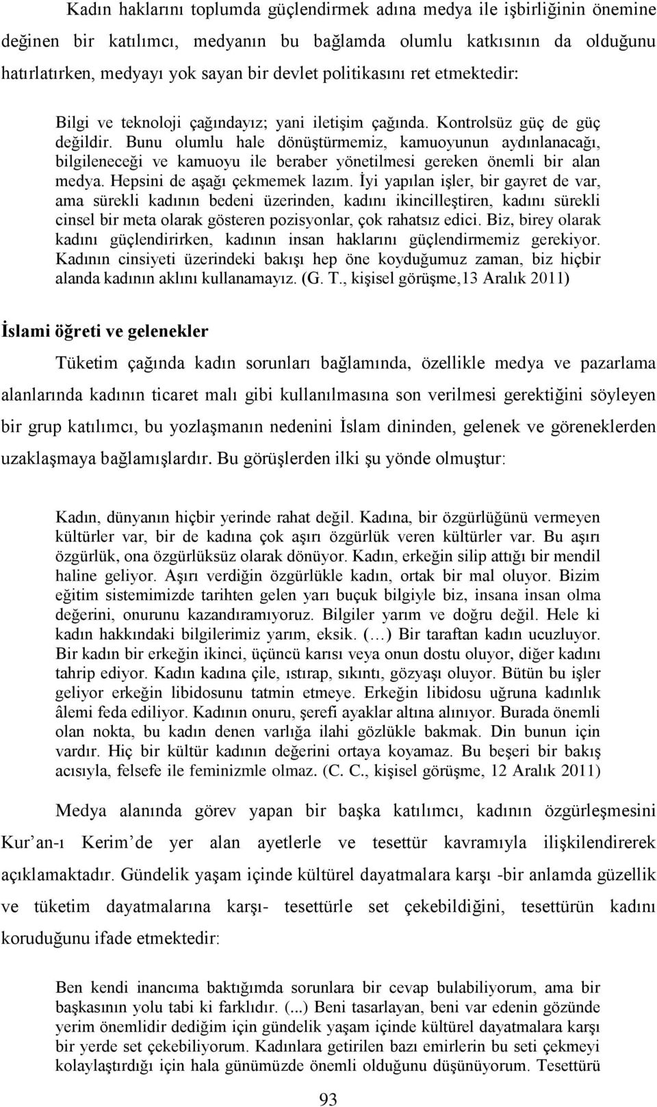 Bunu olumlu hale dönüştürmemiz, kamuoyunun aydınlanacağı, bilgileneceği ve kamuoyu ile beraber yönetilmesi gereken önemli bir alan medya. Hepsini de aşağı çekmemek lazım.