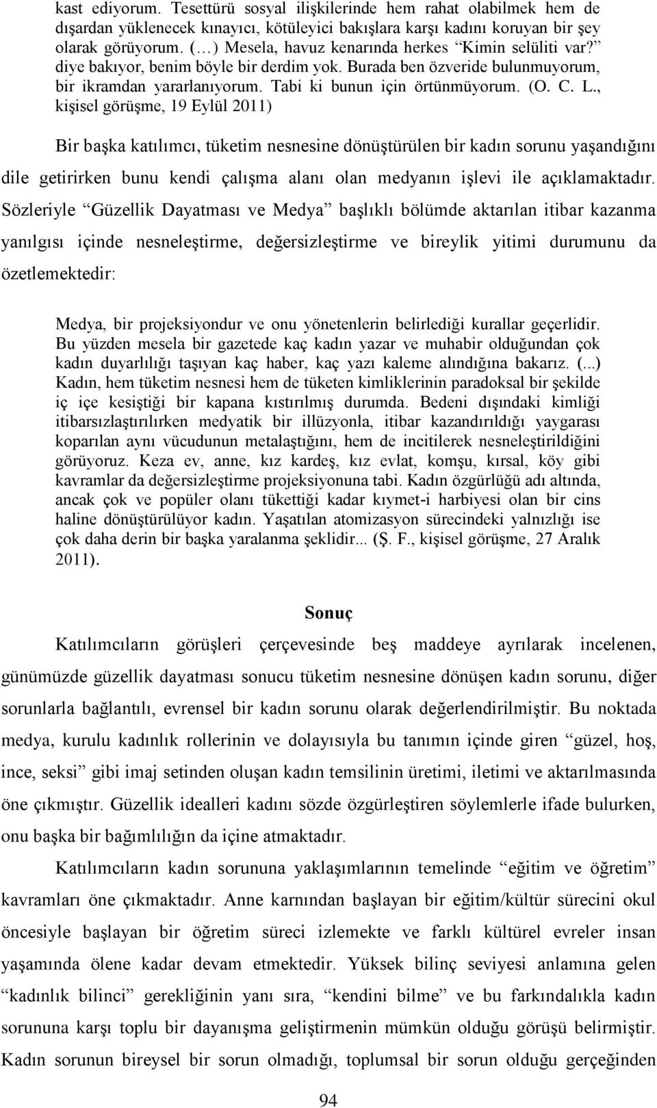 L., kişisel görüşme, 19 Eylül 2011) Bir başka katılımcı, tüketim nesnesine dönüştürülen bir kadın sorunu yaşandığını dile getirirken bunu kendi çalışma alanı olan medyanın işlevi ile açıklamaktadır.