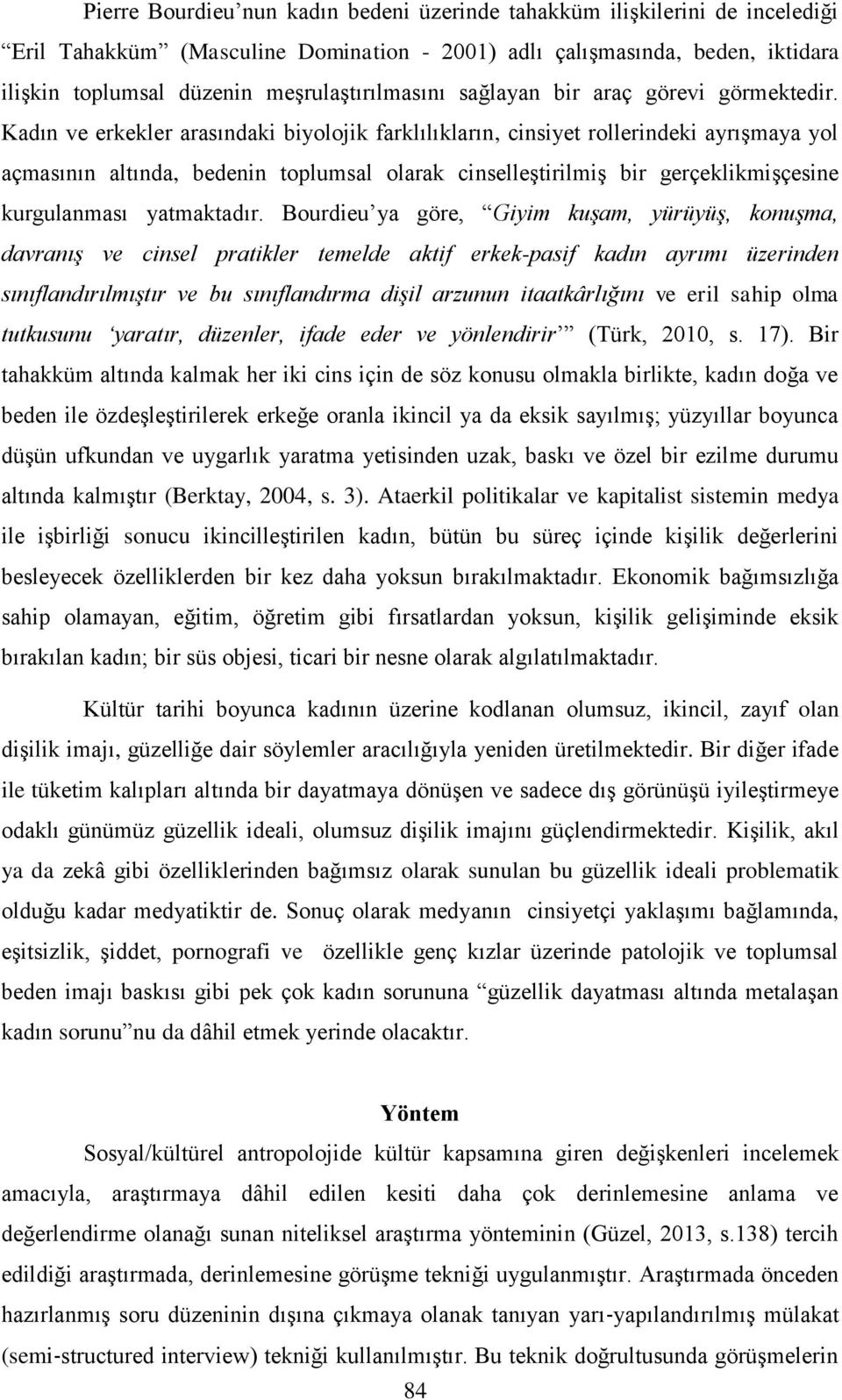 Kadın ve erkekler arasındaki biyolojik farklılıkların, cinsiyet rollerindeki ayrışmaya yol açmasının altında, bedenin toplumsal olarak cinselleştirilmiş bir gerçeklikmişçesine kurgulanması