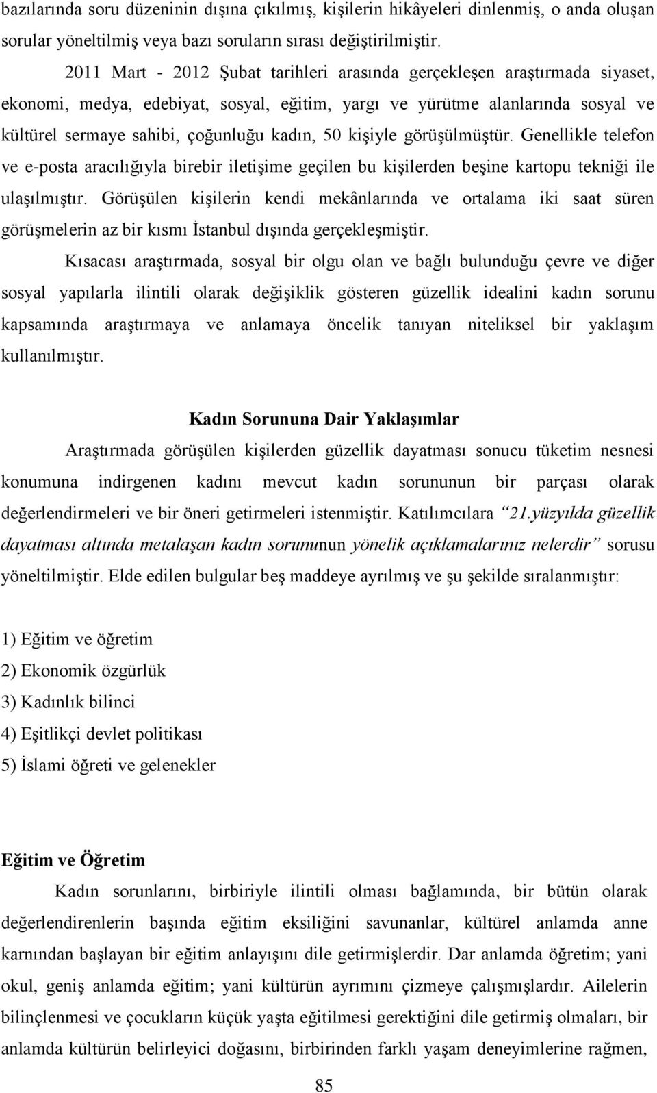 50 kişiyle görüşülmüştür. Genellikle telefon ve e-posta aracılığıyla birebir iletişime geçilen bu kişilerden beşine kartopu tekniği ile ulaşılmıştır.