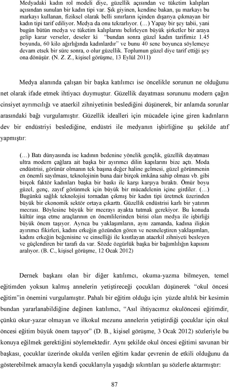 ( ) Yapay bir şey tabii, yani bugün bütün medya ve tüketim kalıplarını belirleyen büyük şirketler bir araya gelip karar verseler, deseler ki bundan sonra güzel kadın tarifimiz 1.