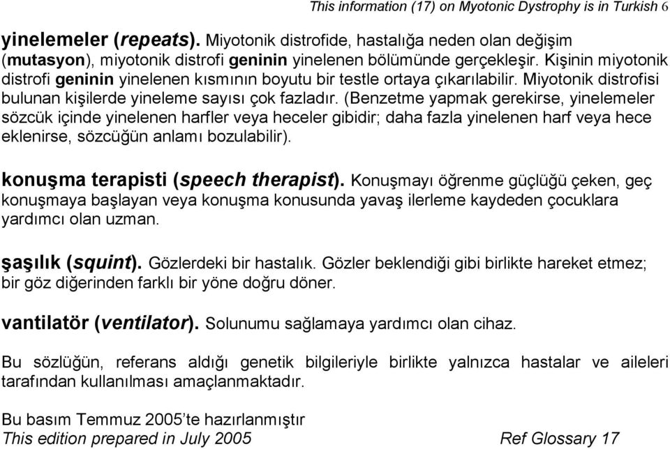 Kişinin miyotonik distrofi geninin yinelenen kısmının boyutu bir testle ortaya çıkarılabilir. Miyotonik distrofisi bulunan kişilerde yineleme sayısı çok fazladır.