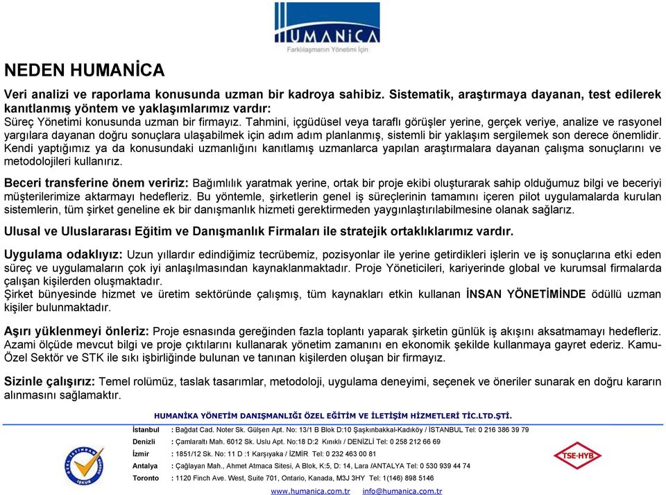 Tahmini, içgüdüsel veya taraflı görüşler yerine, gerçek veriye, analize ve rasyonel yargılara dayanan doğru sonuçlara ulaşabilmek için adım adım planlanmış, sistemli bir yaklaşım sergilemek son