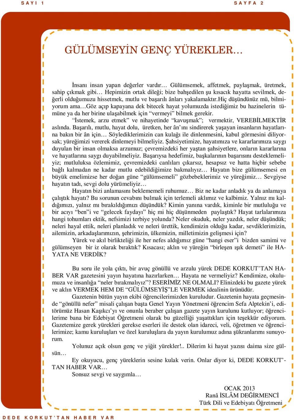 hiç dü ündünüz mü, bilmiyorum ama Göz aç p kapayana dek bitecek hayat yolumuzda istedi imiz bu hazinelerin tümüne ya da her birine ula abilmek için vermeyi bilmek gerekir.