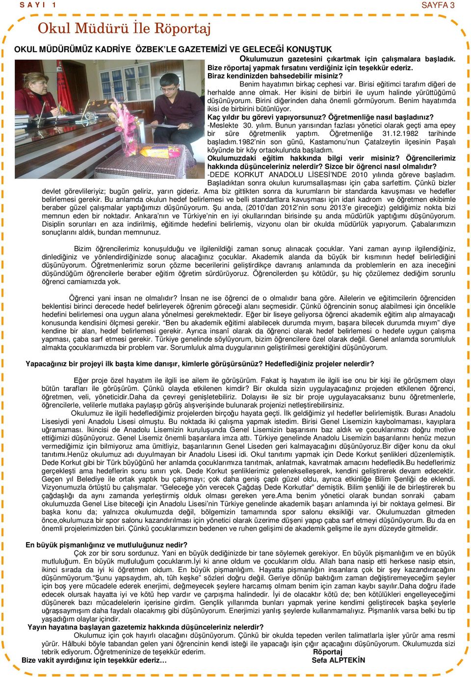 Her ikisini de birbiri ile uyum halinde yürüttü ümü dü ünüyorum. Birini di erinden daha önemli görmüyorum. Benim hayat mda ikisi de birbirini bütünlüyor. Kaç y ld r bu görevi yap yorsunuz?