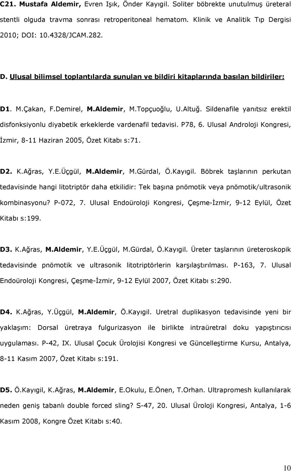 Sildenafile yanıtsız erektil disfonksiyonlu diyabetik erkeklerde vardenafil tedavisi. P78, 6. Ulusal Androloji Kongresi, İzmir, 8-11 Haziran 2005, Özet Kitabı s:71. D2. K.Ağras, Y.E.Üçgül, M.