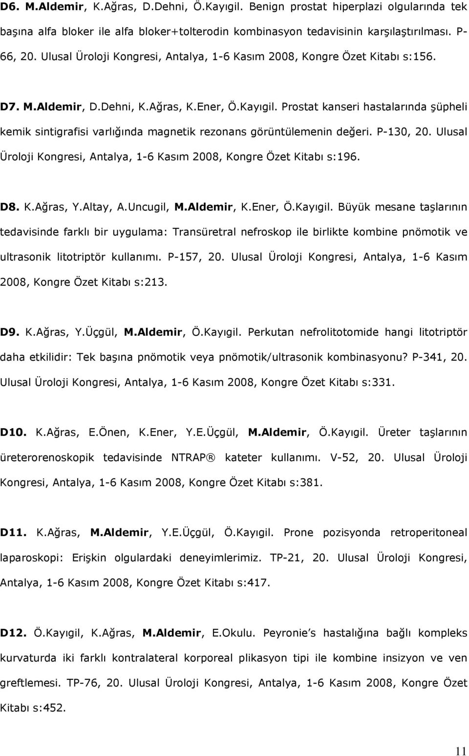 Prostat kanseri hastalarında şüpheli kemik sintigrafisi varlığında magnetik rezonans görüntülemenin değeri. P-130, 20. Ulusal Üroloji Kongresi, Antalya, 1-6 Kasım 2008, Kongre Özet Kitabı s:196. D8.