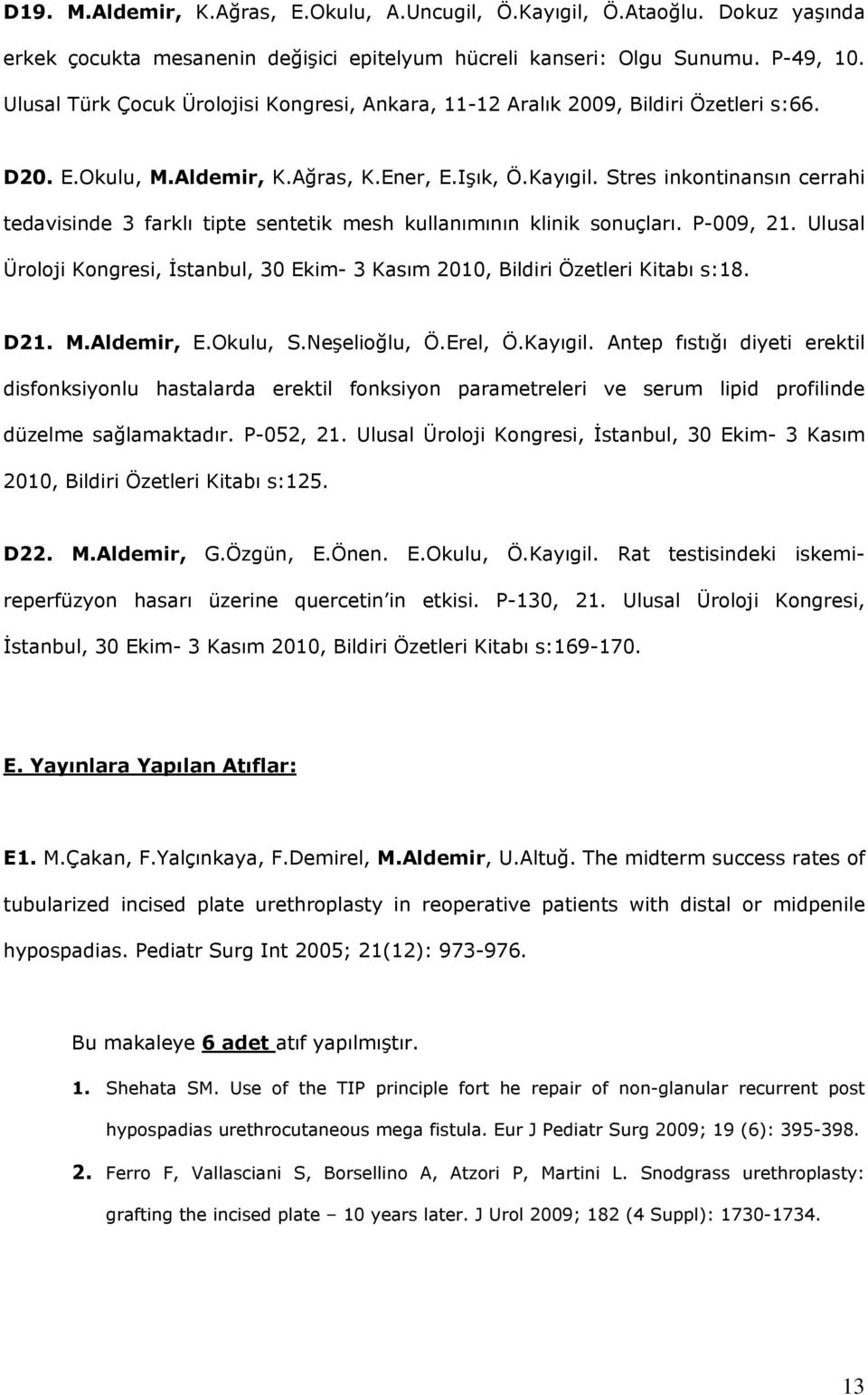 Stres inkontinansın cerrahi tedavisinde 3 farklı tipte sentetik mesh kullanımının klinik sonuçları. P-009, 21. Ulusal Üroloji Kongresi, İstanbul, 30 Ekim- 3 Kasım 2010, Bildiri Özetleri Kitabı s:18.