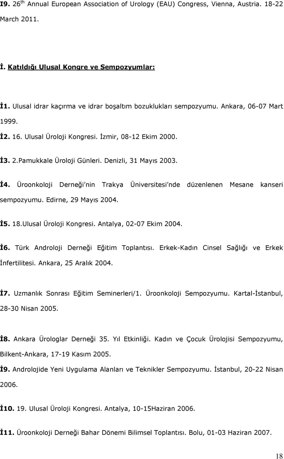 Denizli, 31 Mayıs 2003. İ4. Üroonkoloji Derneği nin Trakya Üniversitesi nde düzenlenen Mesane kanseri sempozyumu. Edirne, 29 Mayıs 2004. İ5. 18.Ulusal Üroloji Kongresi. Antalya, 02-07 Ekim 2004. İ6.