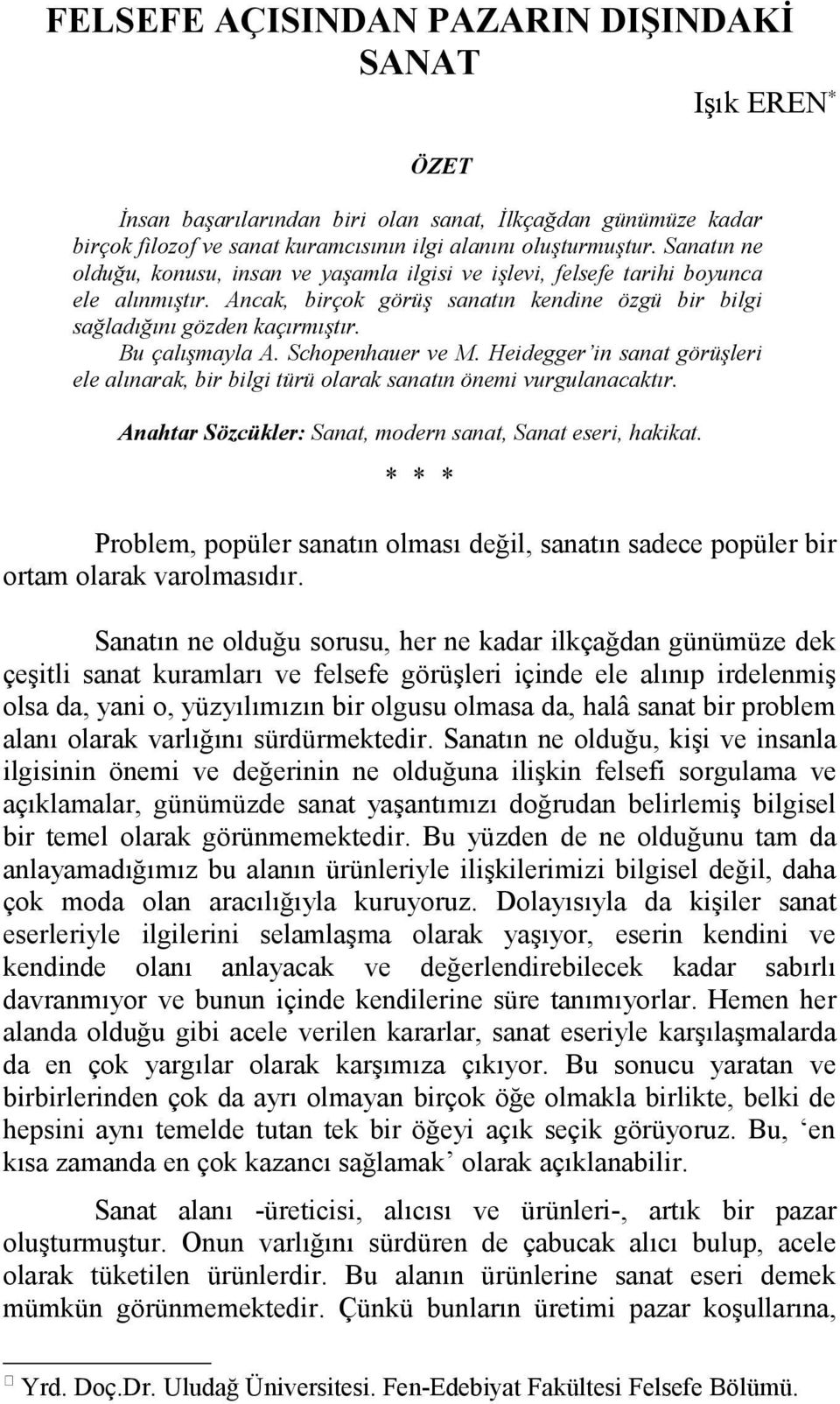 Schopenhauer ve M. Heidegger in sanat görüşleri ele alınarak, bir bilgi türü olarak sanatın önemi vurgulanacaktır. Anahtar Sözcükler: Sanat, modern sanat, Sanat eseri, hakikat.