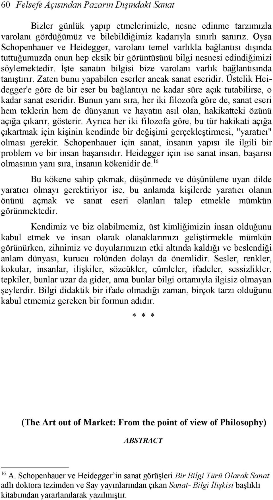 İşte sanatın bilgisi bize varolanı varlık bağlantısında tanıştırır. Zaten bunu yapabilen eserler ancak sanat eseridir.