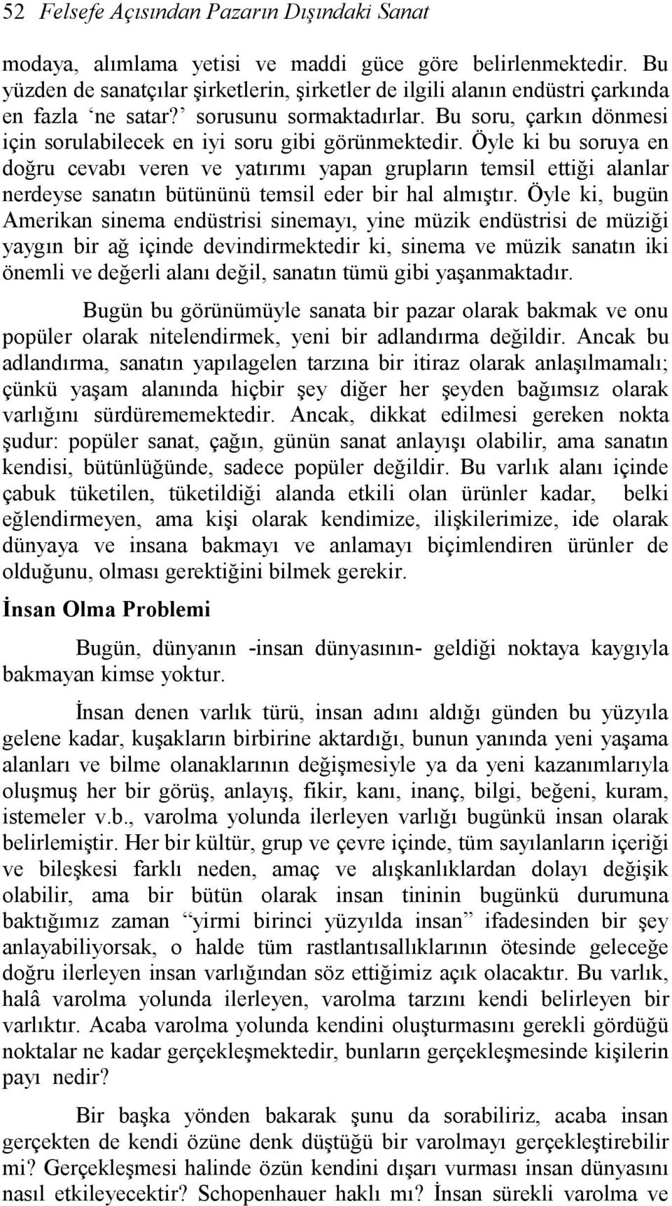 Öyle ki bu soruya en doğru cevabı veren ve yatırımı yapan grupların temsil ettiği alanlar nerdeyse sanatın bütününü temsil eder bir hal almıştır.