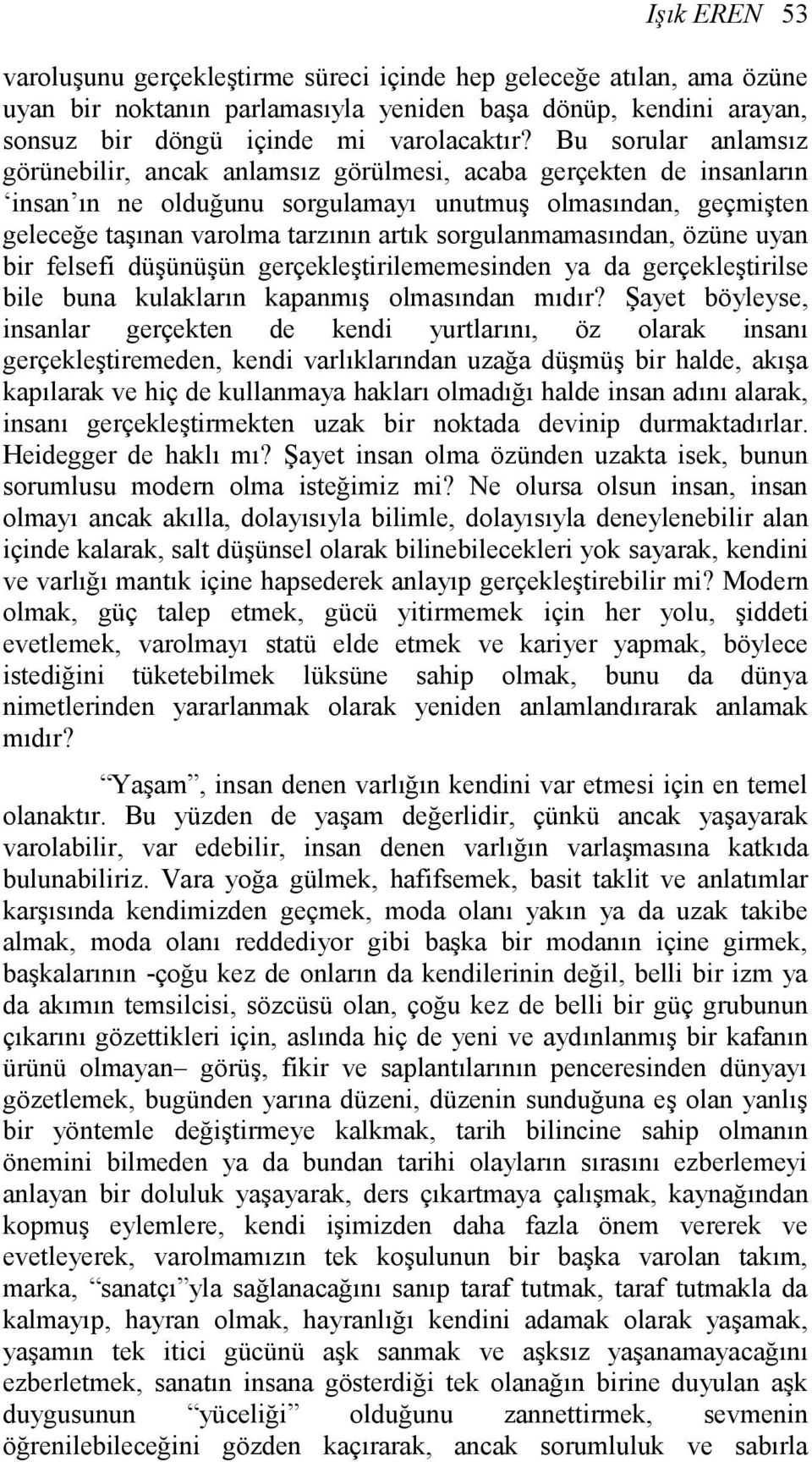 sorgulanmamasından, özüne uyan bir felsefi düşünüşün gerçekleştirilememesinden ya da gerçekleştirilse bile buna kulakların kapanmış olmasından mıdır?