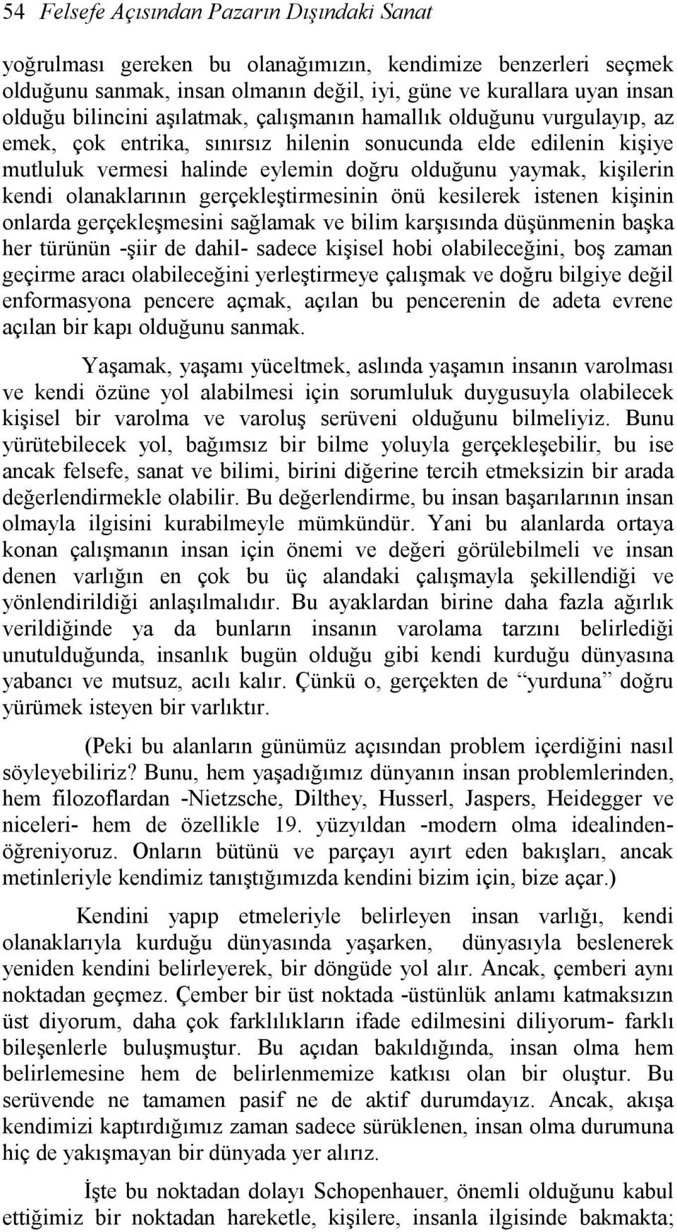 olanaklarının gerçekleştirmesinin önü kesilerek istenen kişinin onlarda gerçekleşmesini sağlamak ve bilim karşısında düşünmenin başka her türünün -şiir de dahil- sadece kişisel hobi olabileceğini,