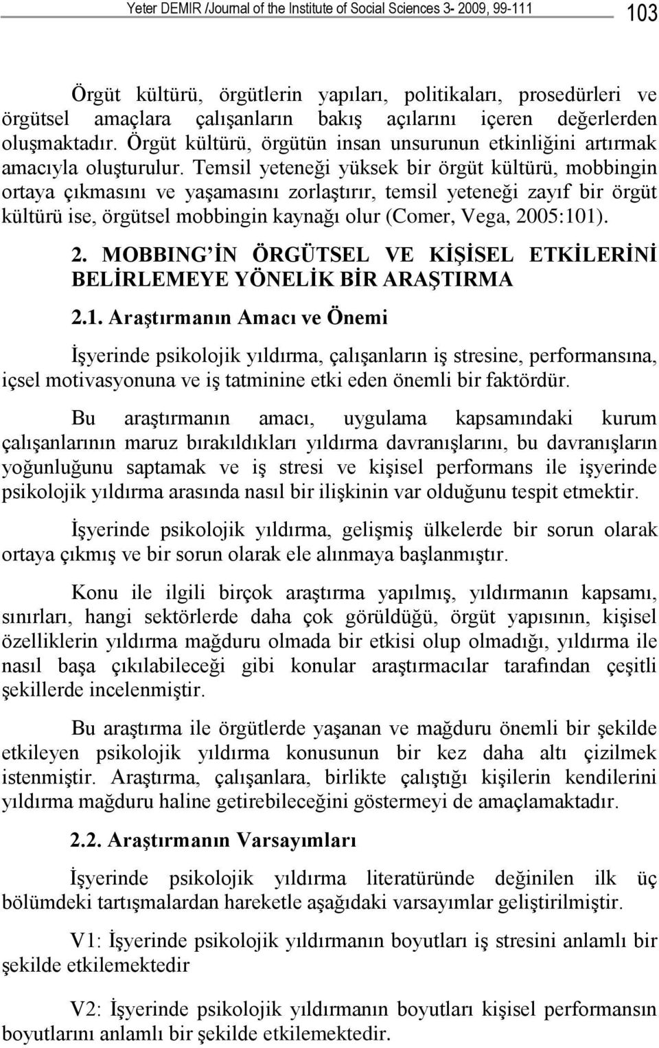 Temsil yeteneği yüksek bir örgüt kültürü, mobbingin ortaya çıkmasını ve yaşamasını zorlaştırır, temsil yeteneği zayıf bir örgüt kültürü ise, örgütsel mobbingin kaynağı olur (Comer, Vega, 20