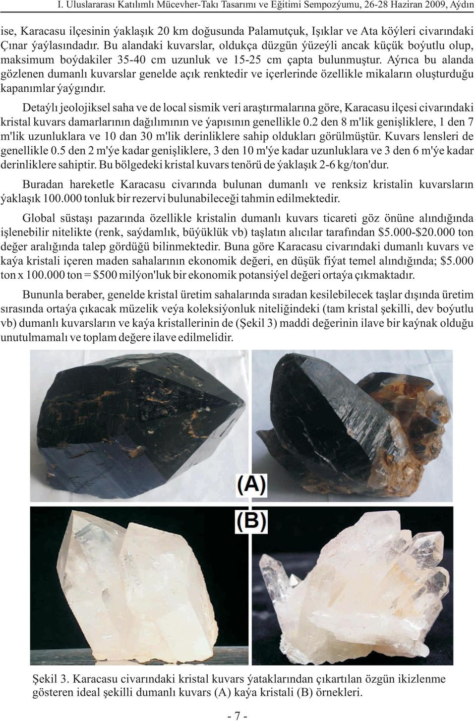 Ayrýca bu alanda gözlenen dumanlý kuvarslar genelde açýk renktedir ve içerlerinde özellikle mikalarýn oluþturduðu kapanýmlar yaygýndýr.