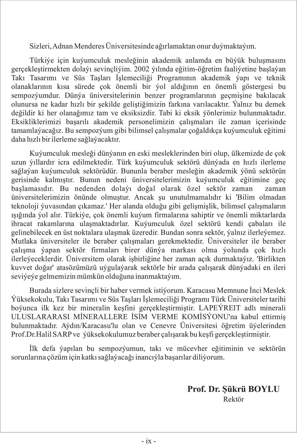 göstergesi bu sempozyumdur. Dünya üniversitelerinin benzer programlarýnýn geçmiþine bakýlacak olunursa ne kadar hýzlý bir þekilde geliþtiðimizin farkýna varýlacaktýr.