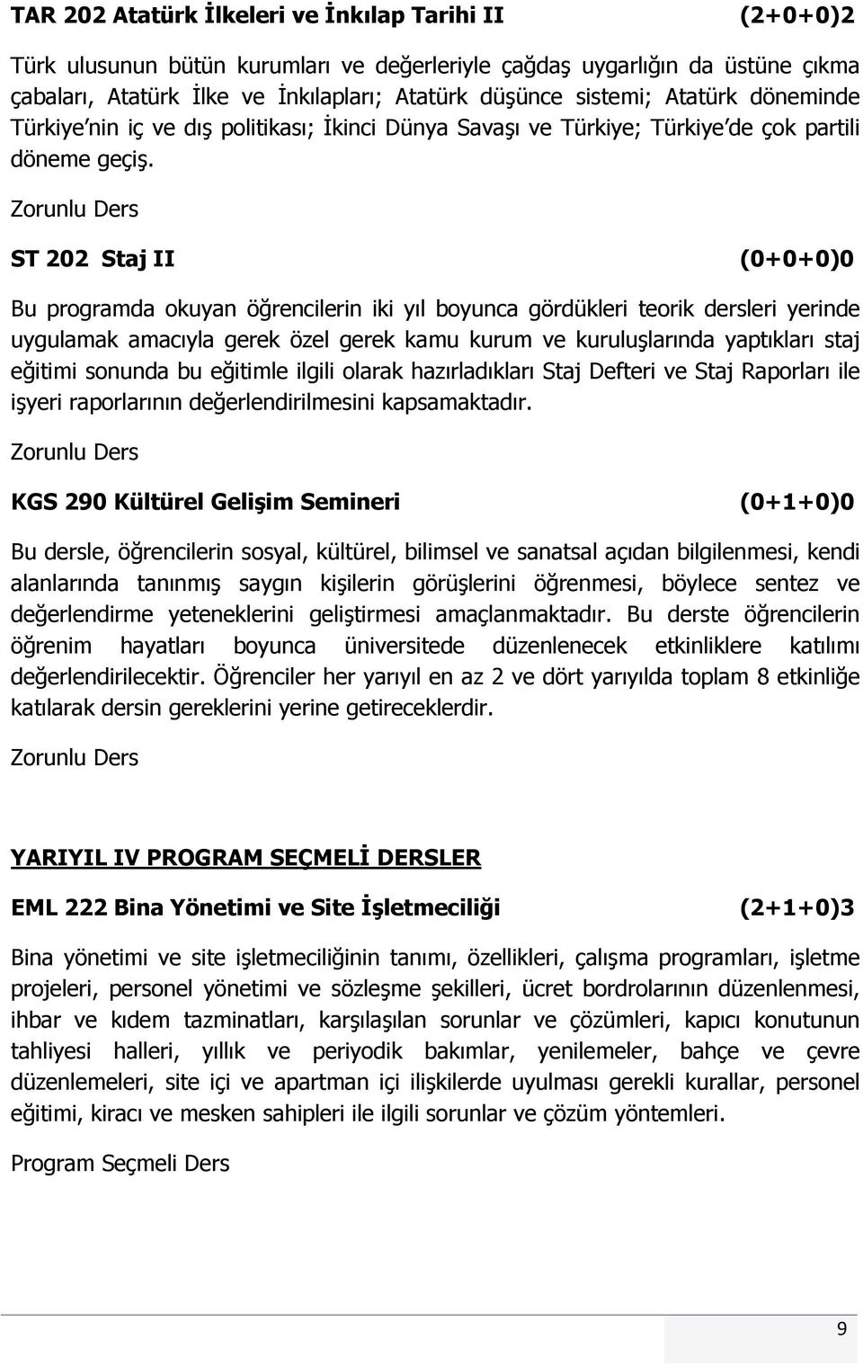 ST 202 Staj II (0+0+0)0 Bu programda okuyan öğrencilerin iki yıl boyunca gördükleri teorik dersleri yerinde uygulamak amacıyla gerek özel gerek kamu kurum ve kuruluşlarında yaptıkları staj eğitimi