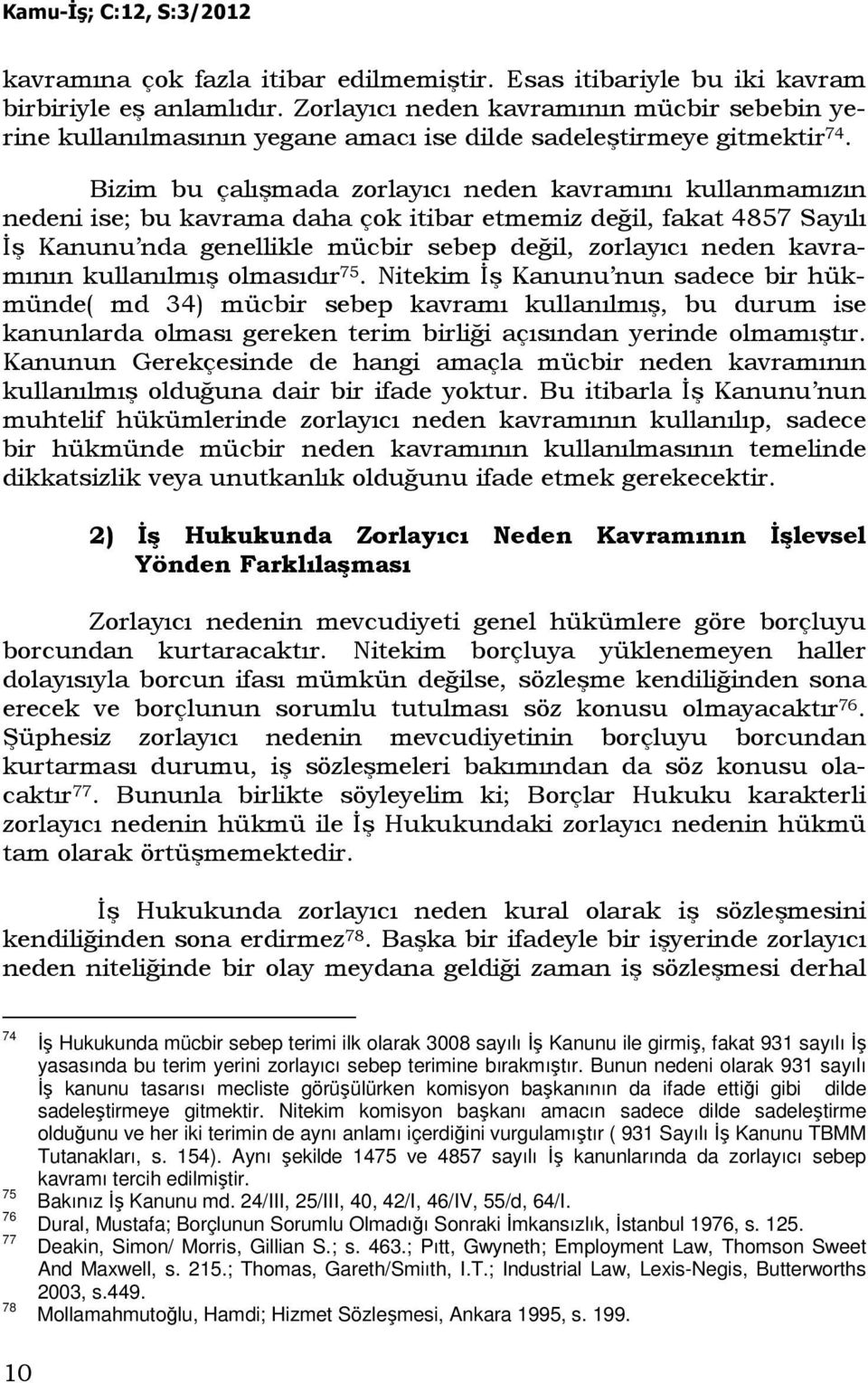 Bizim bu çalışmada zorlayıcı neden kavramını kullanmamızın nedeni ise; bu kavrama daha çok itibar etmemiz değil, fakat 4857 Sayılı Đş Kanunu nda genellikle mücbir sebep değil, zorlayıcı neden