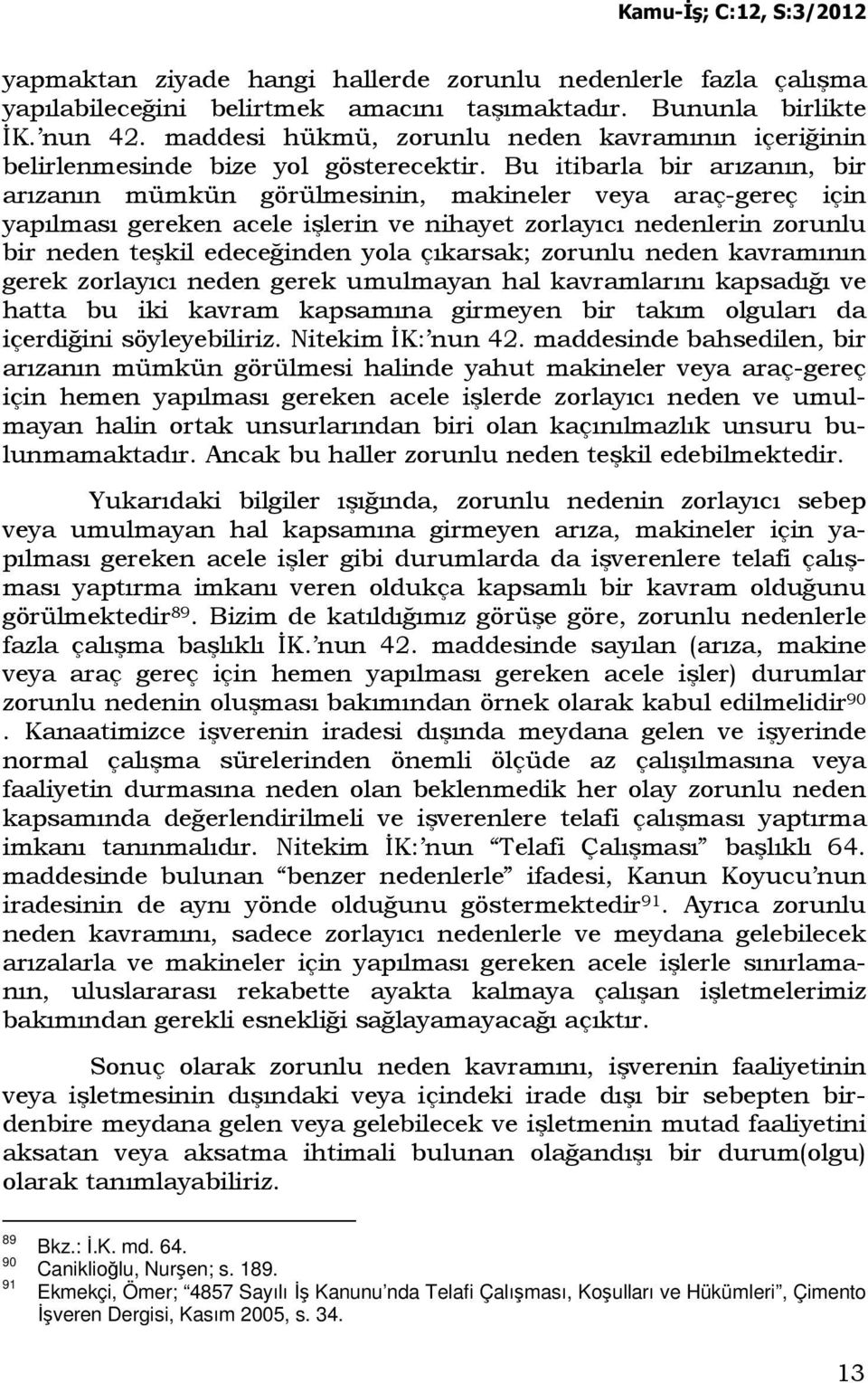 Bu itibarla bir arızanın, bir arızanın mümkün görülmesinin, makineler veya araç-gereç için yapılması gereken acele işlerin ve nihayet zorlayıcı nedenlerin zorunlu bir neden teşkil edeceğinden yola