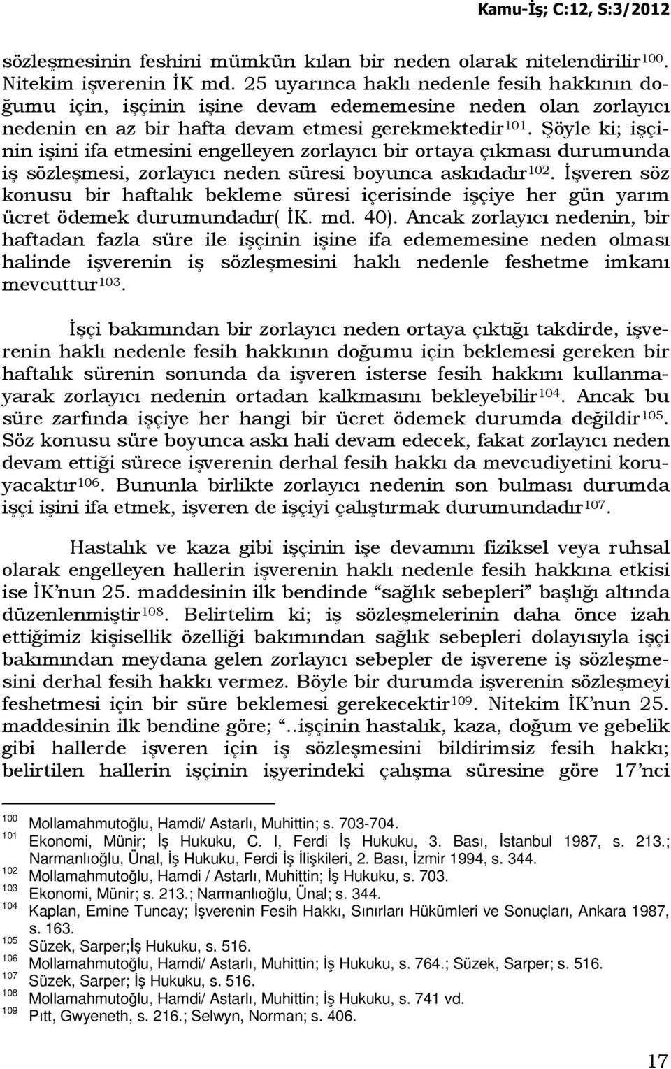 Şöyle ki; işçinin işini ifa etmesini engelleyen zorlayıcı bir ortaya çıkması durumunda iş sözleşmesi, zorlayıcı neden süresi boyunca askıdadır 102.