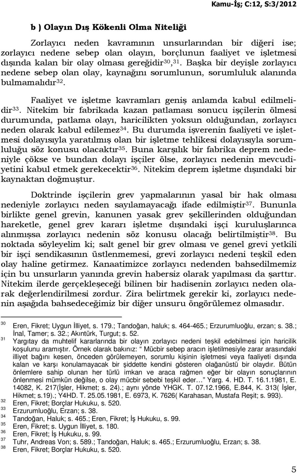 Nitekim bir fabrikada kazan patlaması sonucu işçilerin ölmesi durumunda, patlama olayı, haricilikten yoksun olduğundan, zorlayıcı neden olarak kabul edilemez 34.