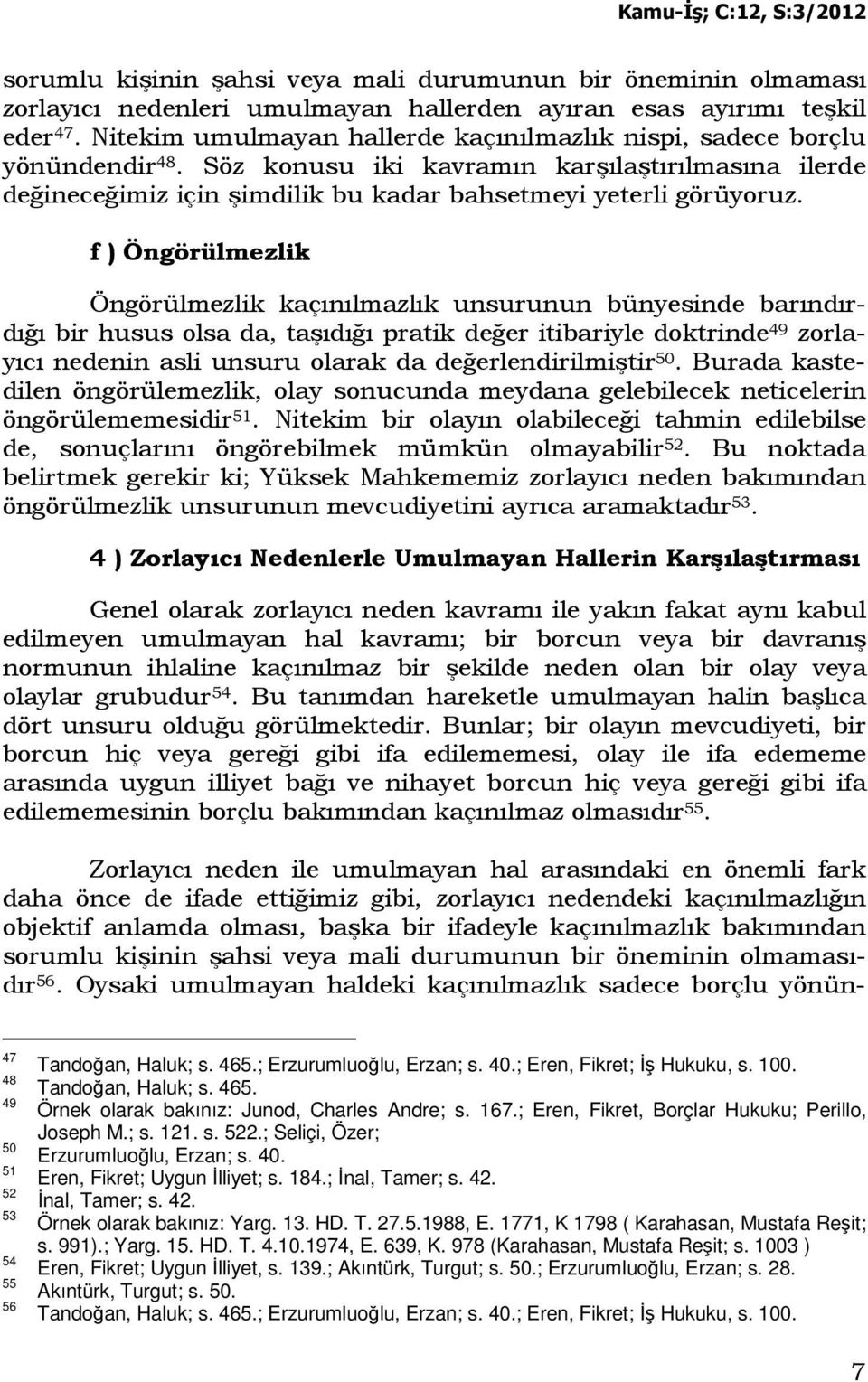 f ) Öngörülmezlik Öngörülmezlik kaçınılmazlık unsurunun bünyesinde barındırdığı bir husus olsa da, taşıdığı pratik değer itibariyle doktrinde 49 zorlayıcı nedenin asli unsuru olarak da