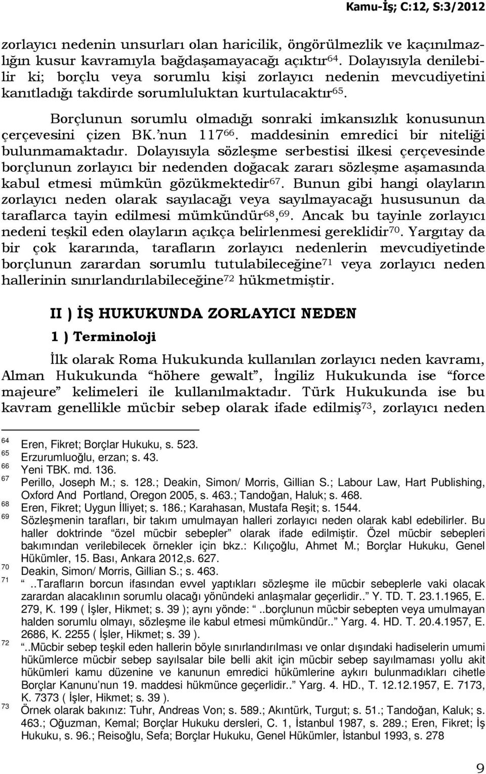 Borçlunun sorumlu olmadığı sonraki imkansızlık konusunun çerçevesini çizen BK. nun 117 66. maddesinin emredici bir niteliği bulunmamaktadır.