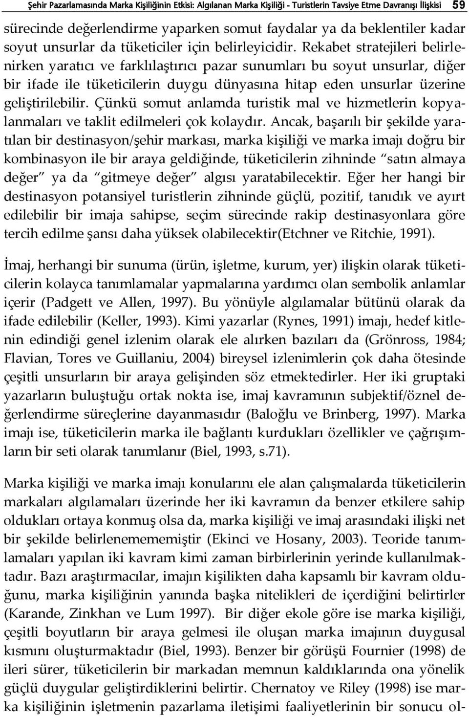 Rekabet stratejileri belirlenirken yaratıcı ve farklılaştırıcı pazar sunumları bu soyut unsurlar, diğer bir ifade ile tüketicilerin duygu dünyasına hitap eden unsurlar üzerine geliştirilebilir.