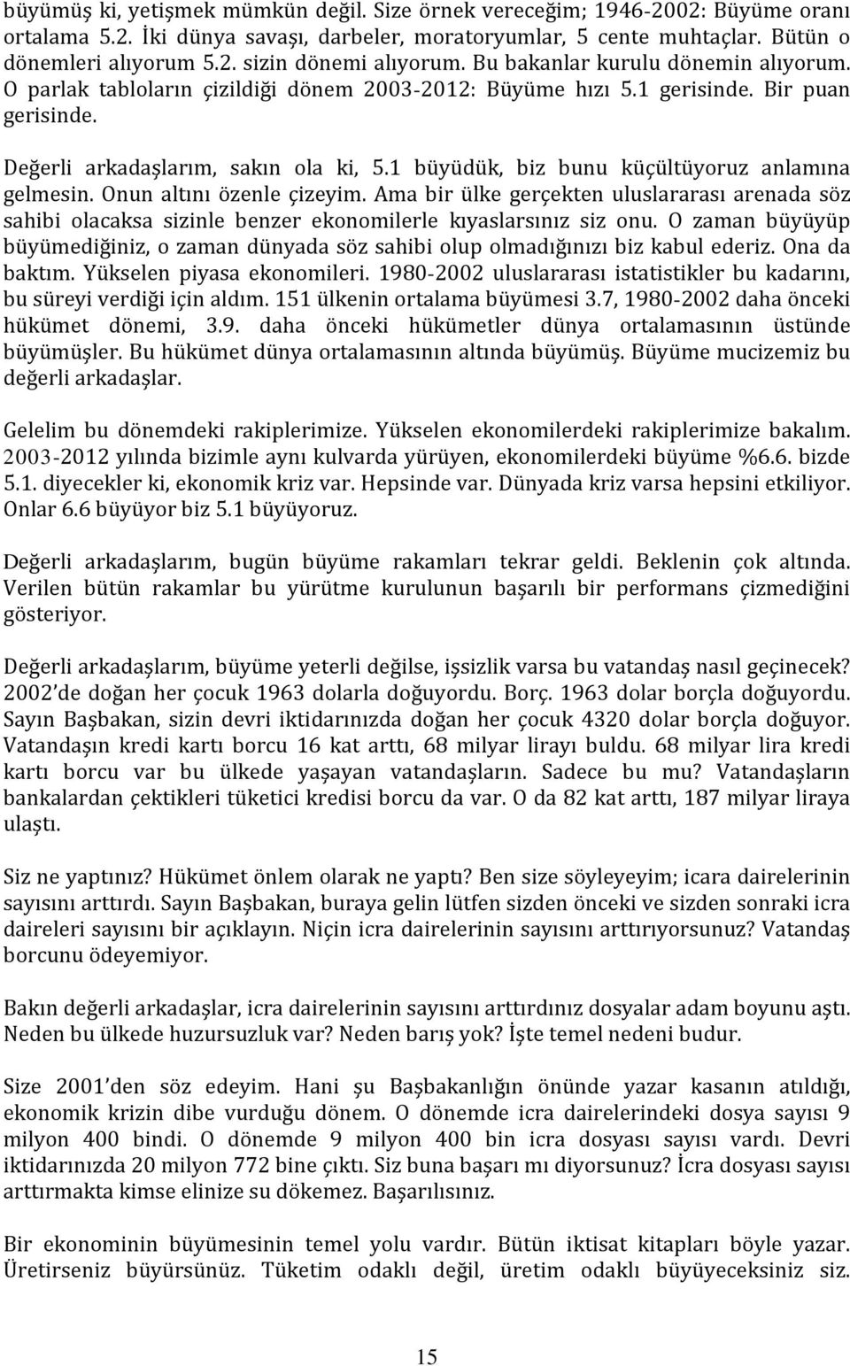 1 büyüdük, biz bunu küçültüyoruz anlamına gelmesin. Onun altını özenle çizeyim. Ama bir ülke gerçekten uluslararası arenada söz sahibi olacaksa sizinle benzer ekonomilerle kıyaslarsınız siz onu.