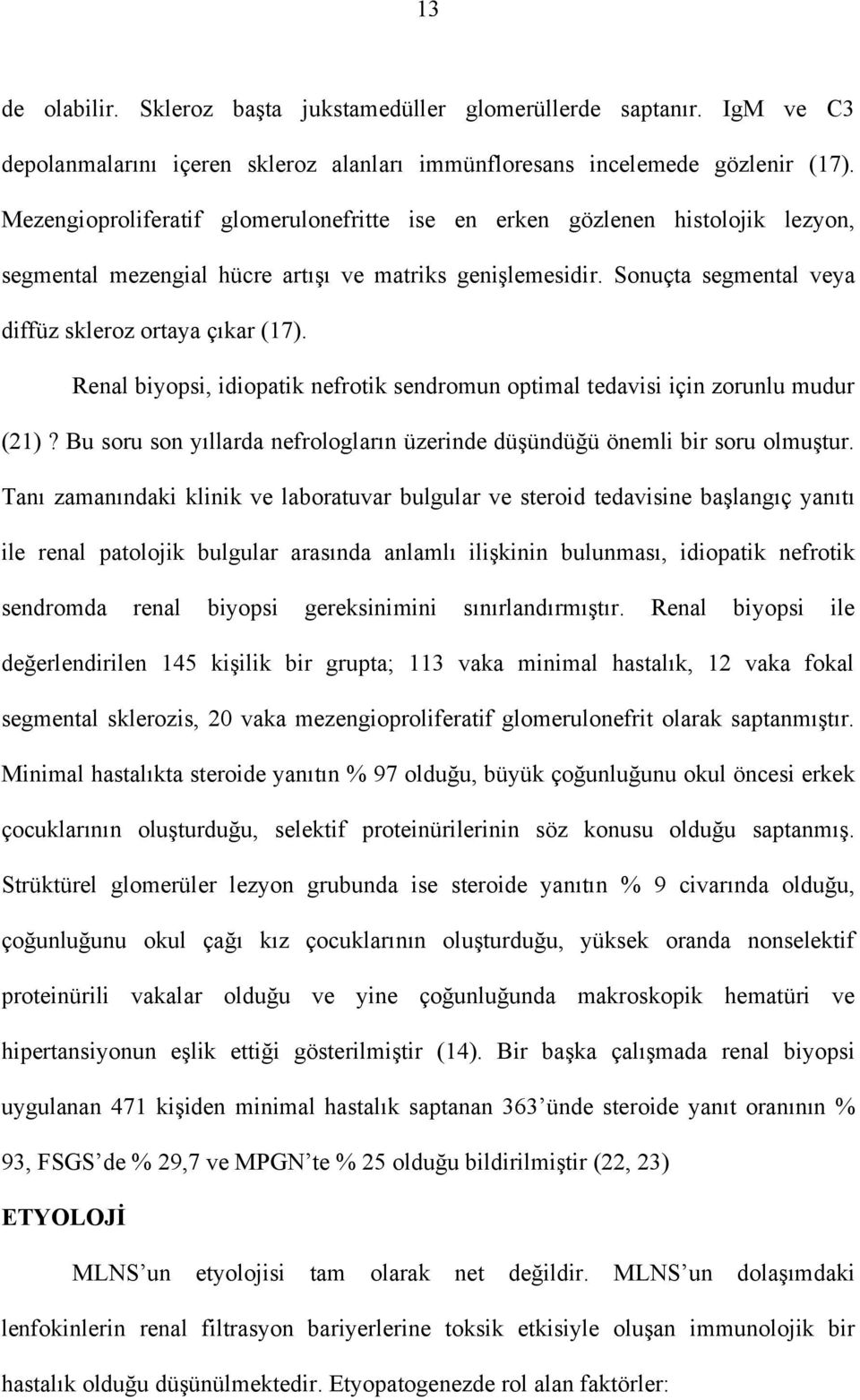 Renal biyopsi, idiopatik nefrotik sendromun optimal tedavisi için zorunlu mudur (21)? Bu soru son yıllarda nefrologların üzerinde düşündüğü önemli bir soru olmuştur.