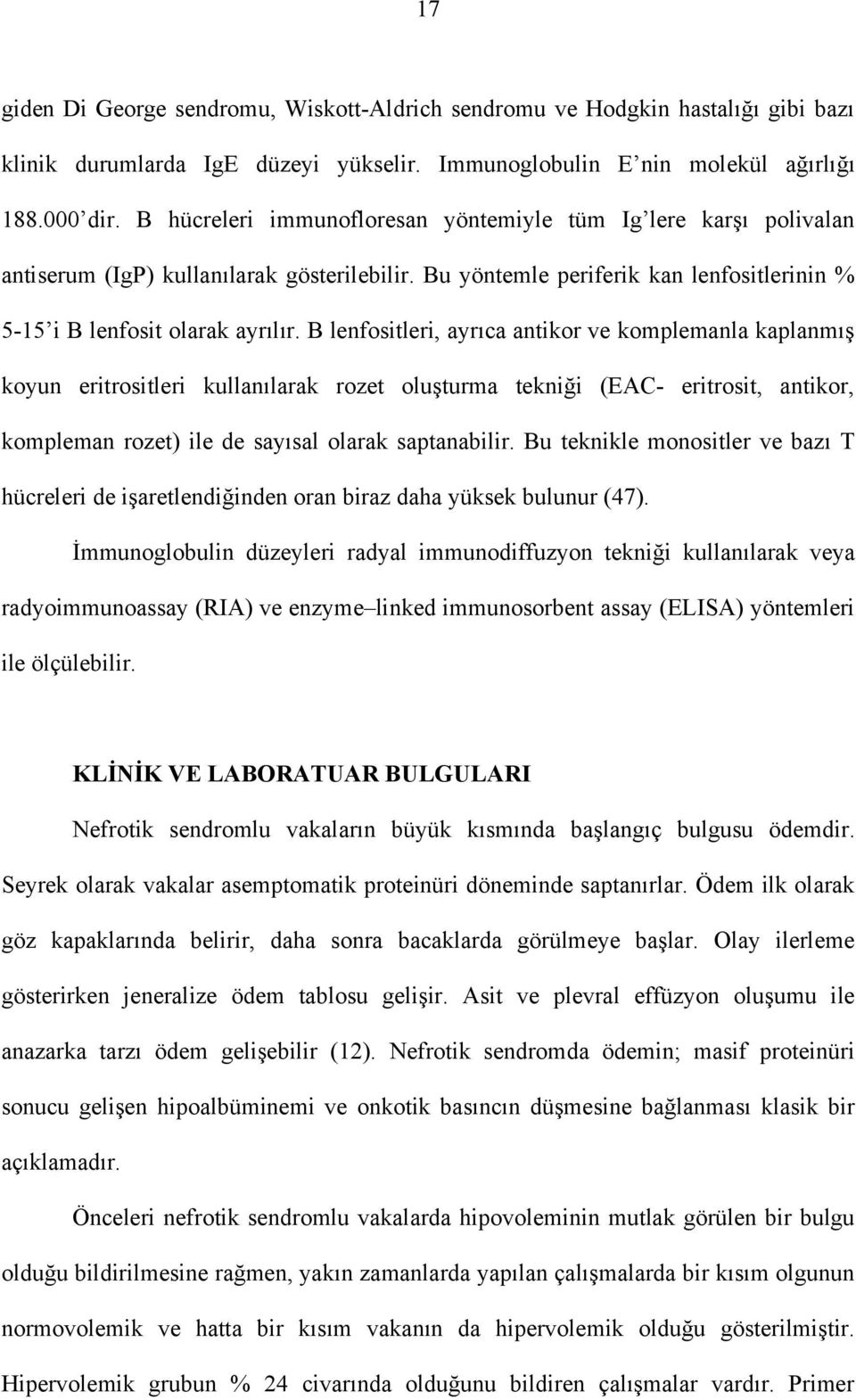 B lenfositleri, ayrıca antikor ve komplemanla kaplanmış koyun eritrositleri kullanılarak rozet oluşturma tekniği (EAC- eritrosit, antikor, kompleman rozet) ile de sayısal olarak saptanabilir.