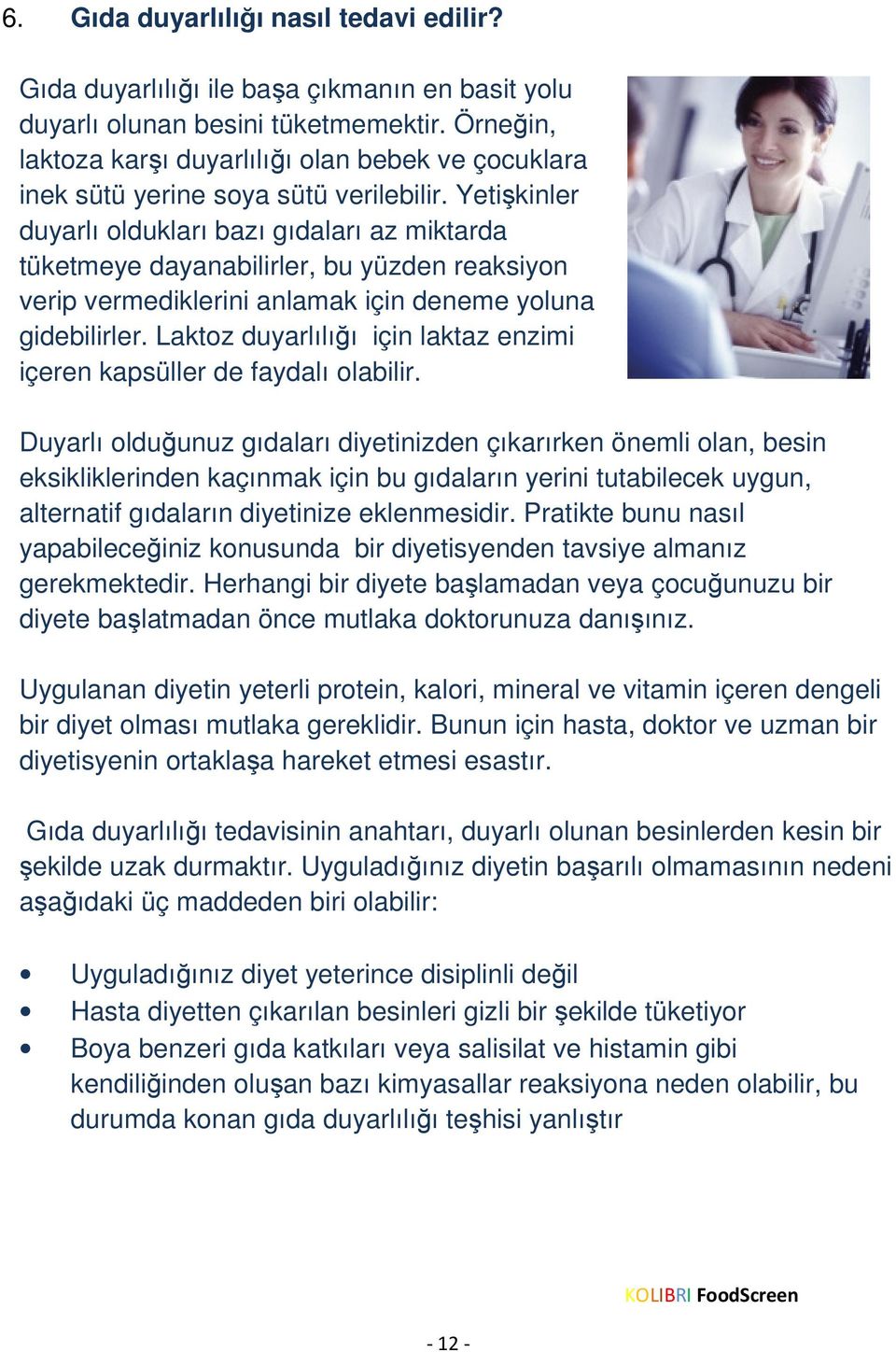 Yetişkinler duyarlı oldukları bazı gıdaları az miktarda tüketmeye dayanabilirler, bu yüzden reaksiyon verip vermediklerini anlamak için deneme yoluna gidebilirler.