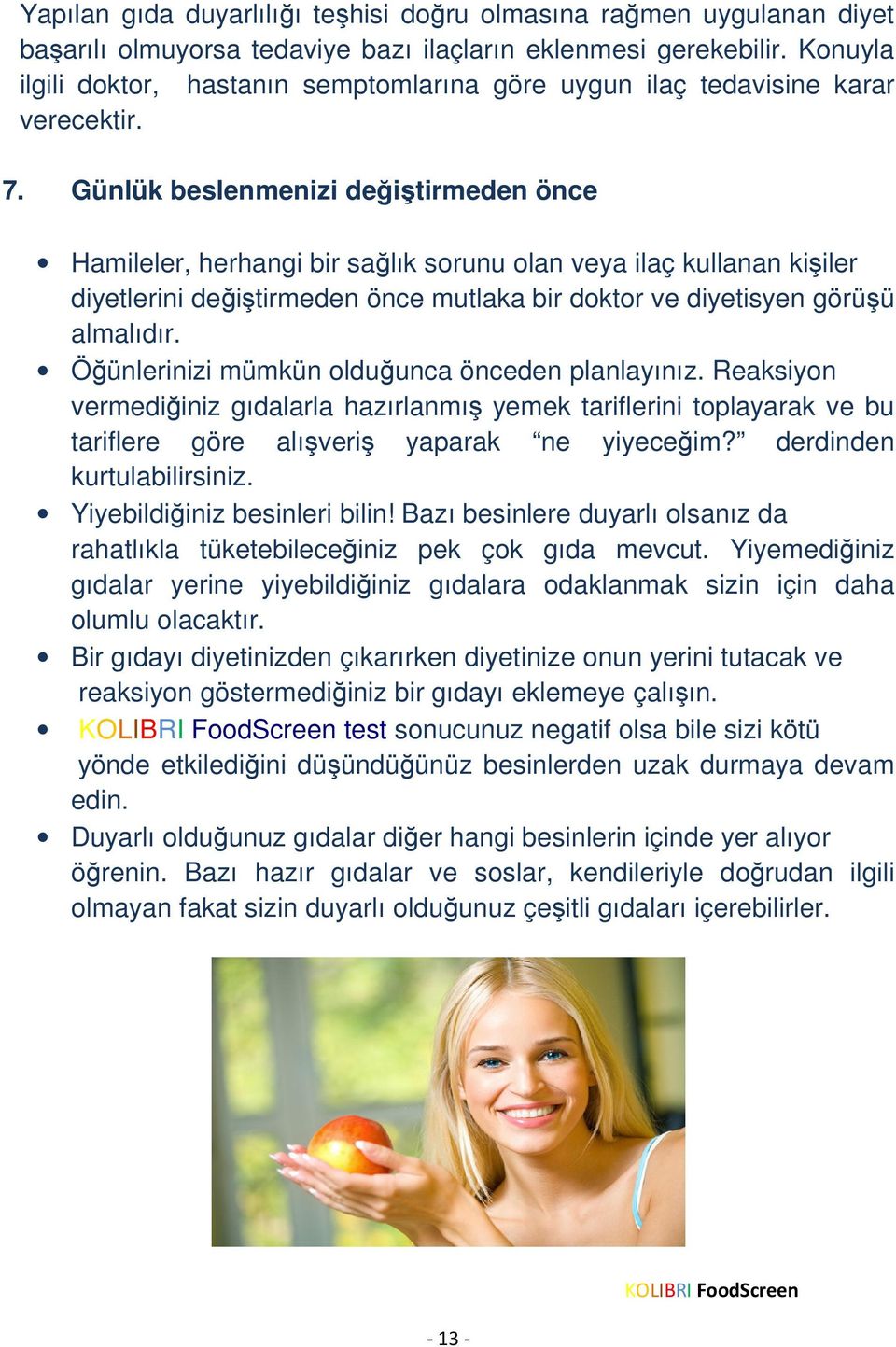 Günlük beslenmenizi değiştirmeden önce Hamileler, herhangi bir sağlık sorunu olan veya ilaç kullanan kişiler diyetlerini değiştirmeden önce mutlaka bir doktor ve diyetisyen görüşü almalıdır.